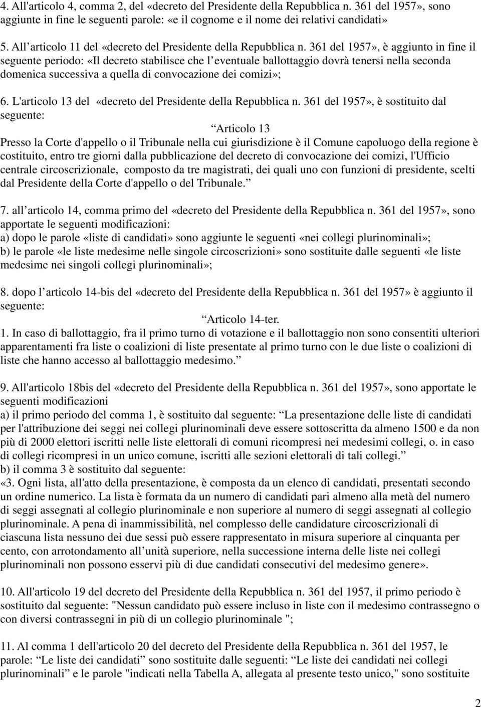 361 del 1957», è aggiunto in fine il seguente periodo: «Il decreto stabilisce che l eventuale ballottaggio dovrà tenersi nella seconda domenica successiva a quella di convocazione dei comizi»; 6.