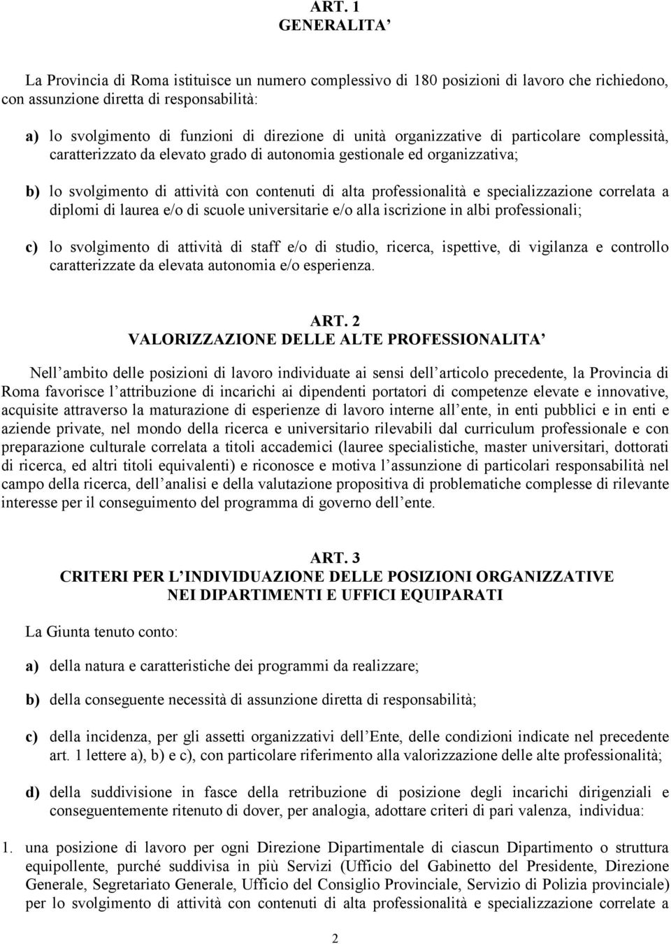 specializzazione correlata a diplomi di laurea e/o di scuole universitarie e/o alla iscrizione in albi professionali; c) lo svolgimento di attività di staff e/o di studio, ricerca, ispettive, di