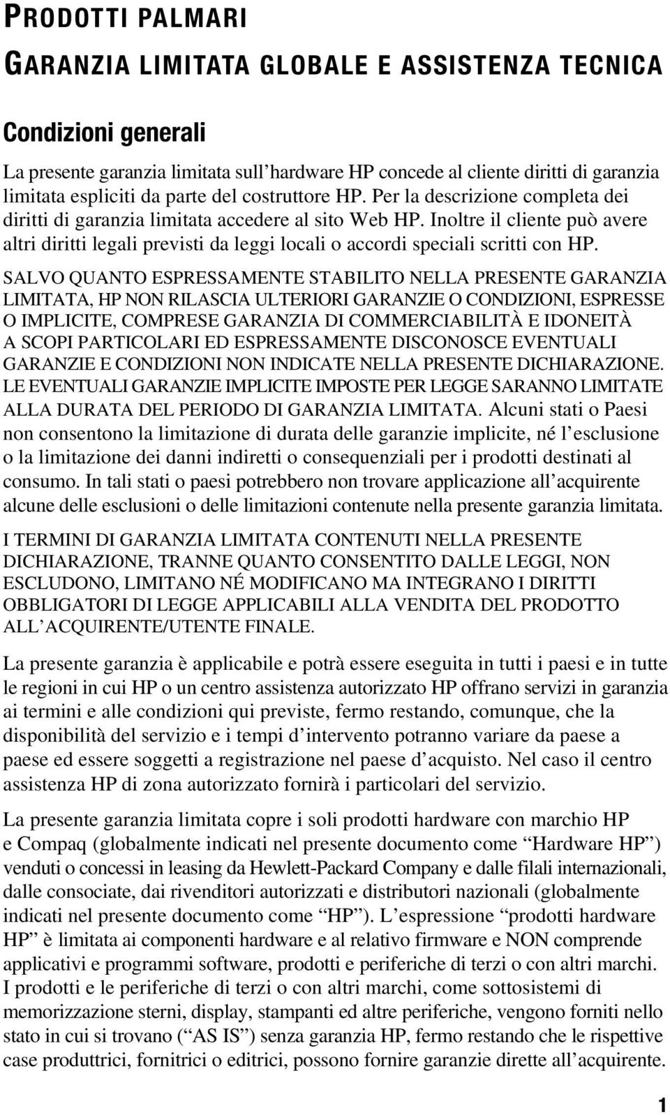 SALVO QUANTO ESPRESSAMENTE STABILITO NELLA PRESENTE GARANZIA LIMITATA, HP NON RILASCIA ULTERIORI GARANZIE O CONDIZIONI, ESPRESSE O IMPLICITE, COMPRESE GARANZIA DI COMMERCIABILITÀ E IDONEITÀ A SCOPI