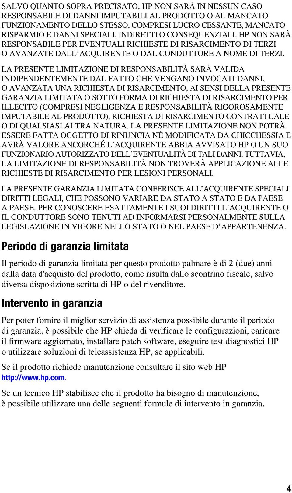 LA PRESENTE LIMITAZIONE DI RESPONSABILITÀ SARÀ VALIDA INDIPENDENTEMENTE DAL FATTO CHE VENGANO INVOCATI DANNI, O AVANZATA UNA RICHIESTA DI RISARCIMENTO, AI SENSI DELLA PRESENTE GARANZIA LIMITATA O