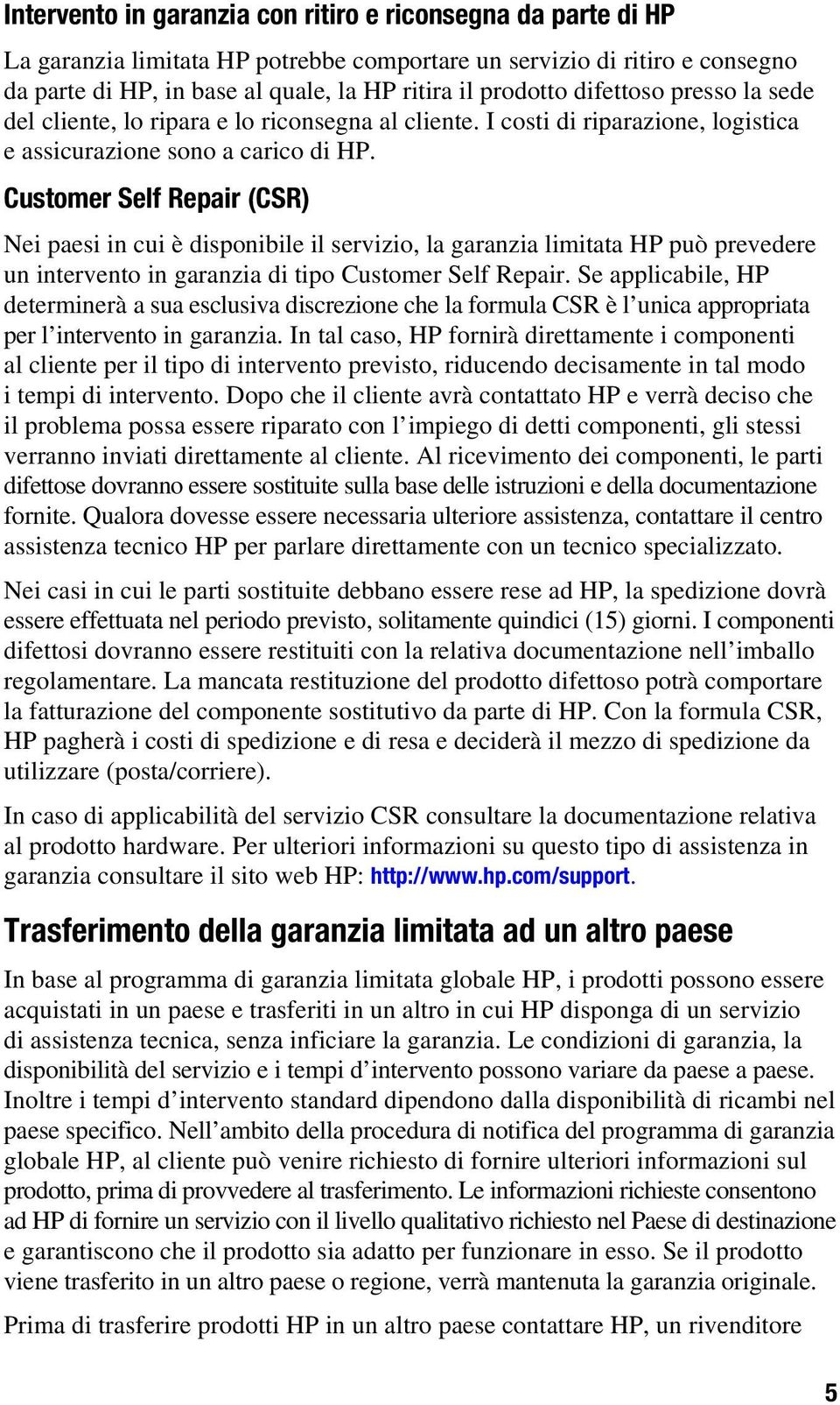 Custmer Self Repair (CSR) Nei paesi in cui è dispnibile il servizi, la garanzia limitata HP può prevedere un intervent in garanzia di tip Custmer Self Repair.