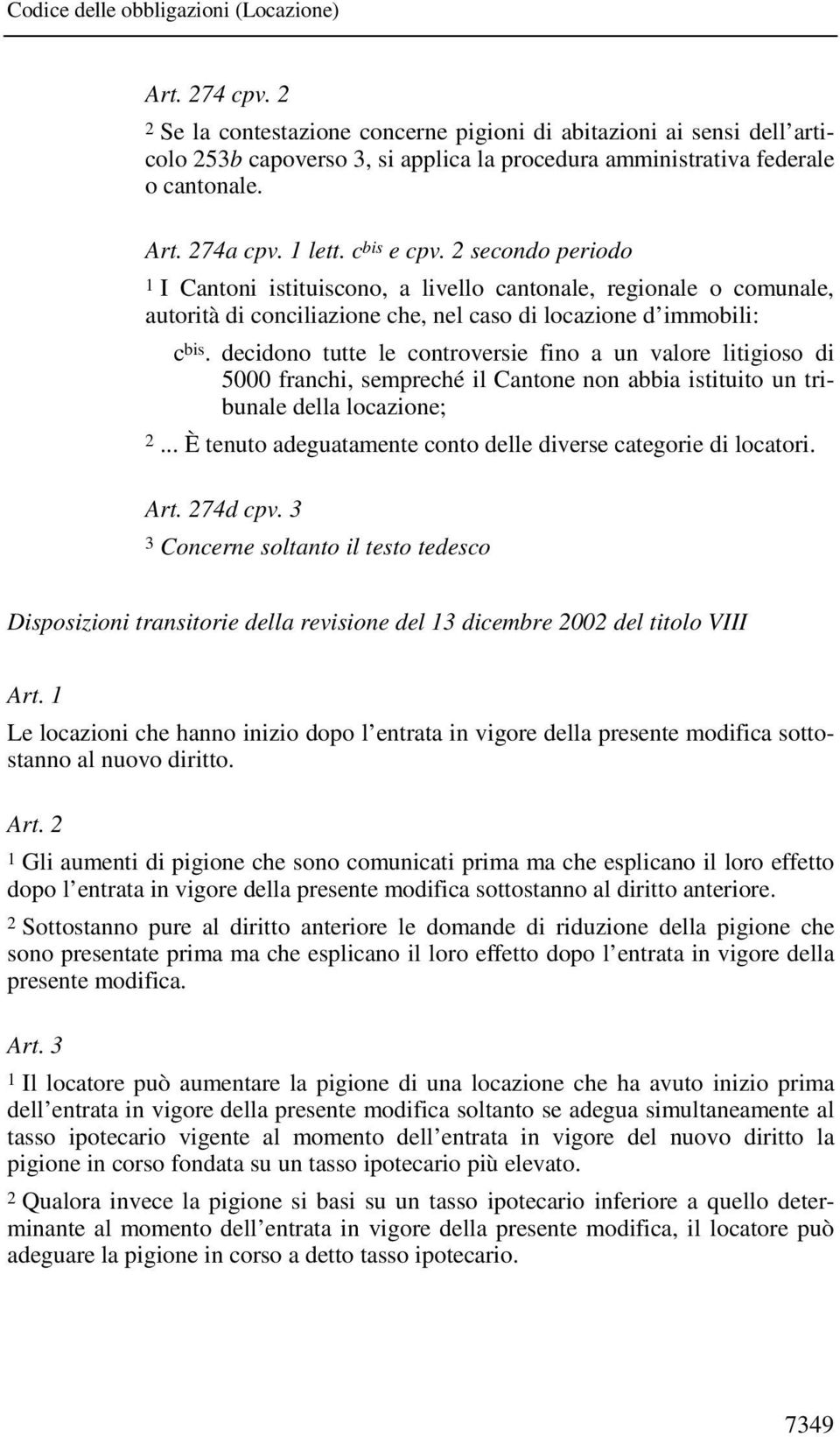 decidono tutte le controversie fino a un valore litigioso di 5000 franchi, sempreché il Cantone non abbia istituito un tribunale della locazione; 2.