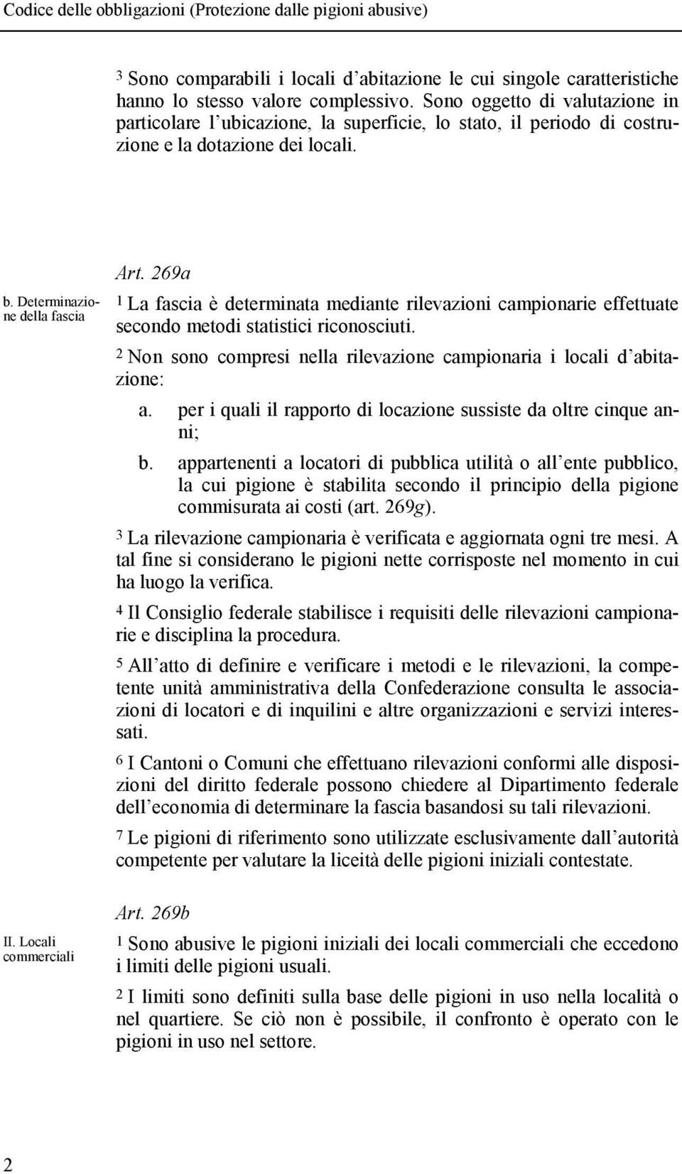 269a 1 La fascia è determinata mediante rilevazioni campionarie effettuate secondo metodi statistici riconosciuti. 2 Non sono compresi nella rilevazione campionaria i locali d abitazione: a.