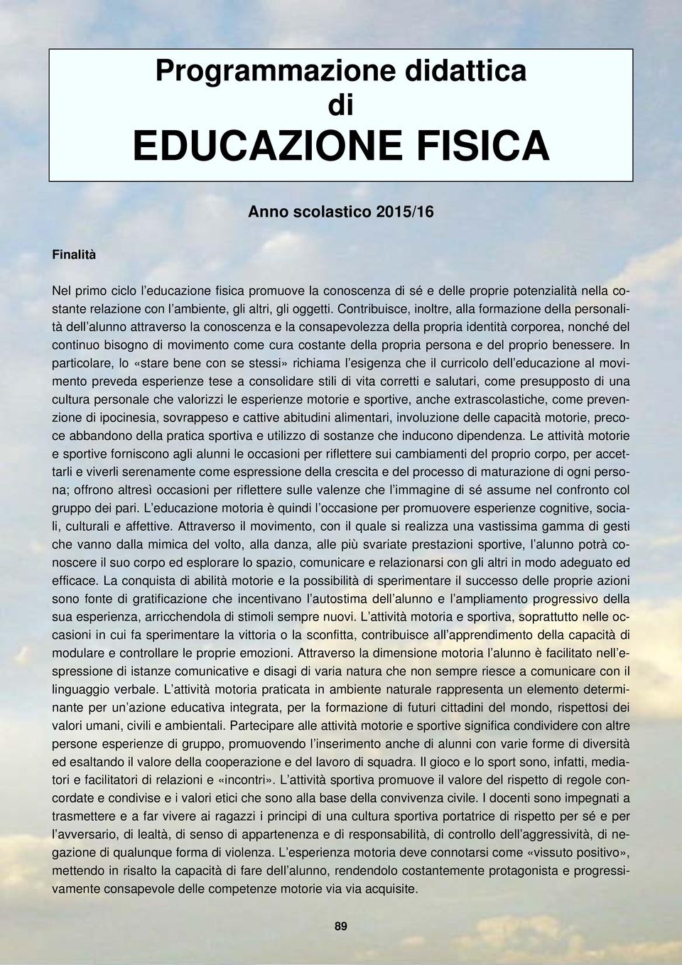 Contribuisce, inoltre, alla formazione della personalità dell alunno attraverso la conoscenza e la consapevolezza della propria identità corporea, nonché del continuo bisogno di movimento come cura