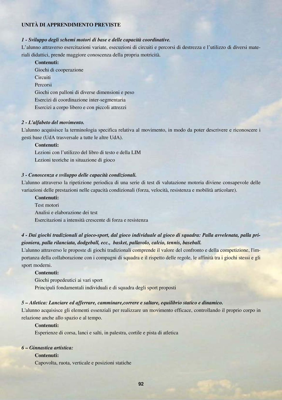 Giochi di cooperazione Circuiti Percorsi Giochi con palloni di diverse dimensioni e peso Esercizi di coordinazione inter-segmentaria Esercizi a corpo libero e con piccoli attrezzi 2 - L'alfabeto del