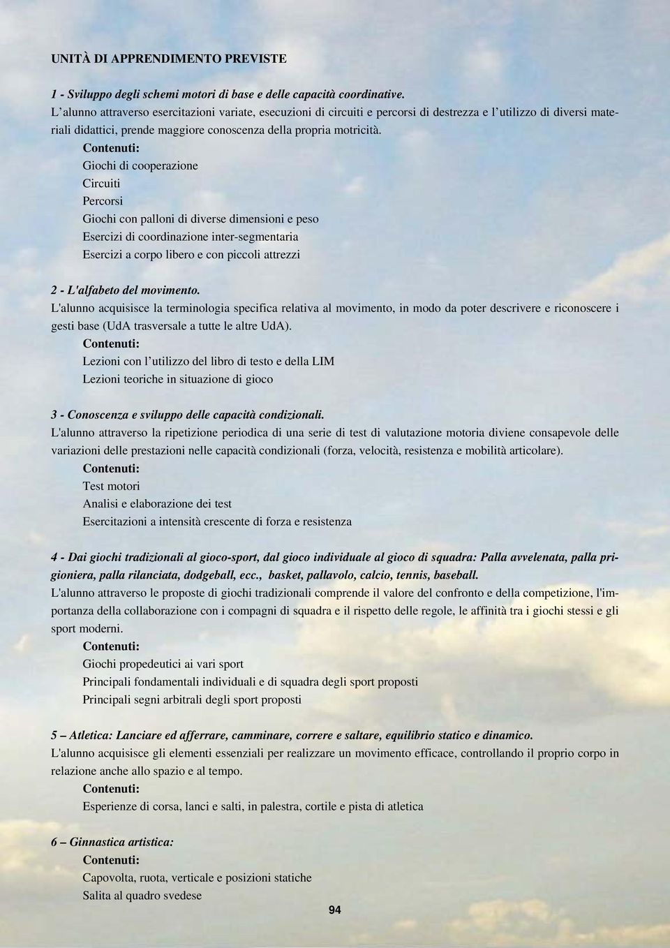 Giochi di cooperazione Circuiti Percorsi Giochi con palloni di diverse dimensioni e peso Esercizi di coordinazione inter-segmentaria Esercizi a corpo libero e con piccoli attrezzi 2 - L'alfabeto del