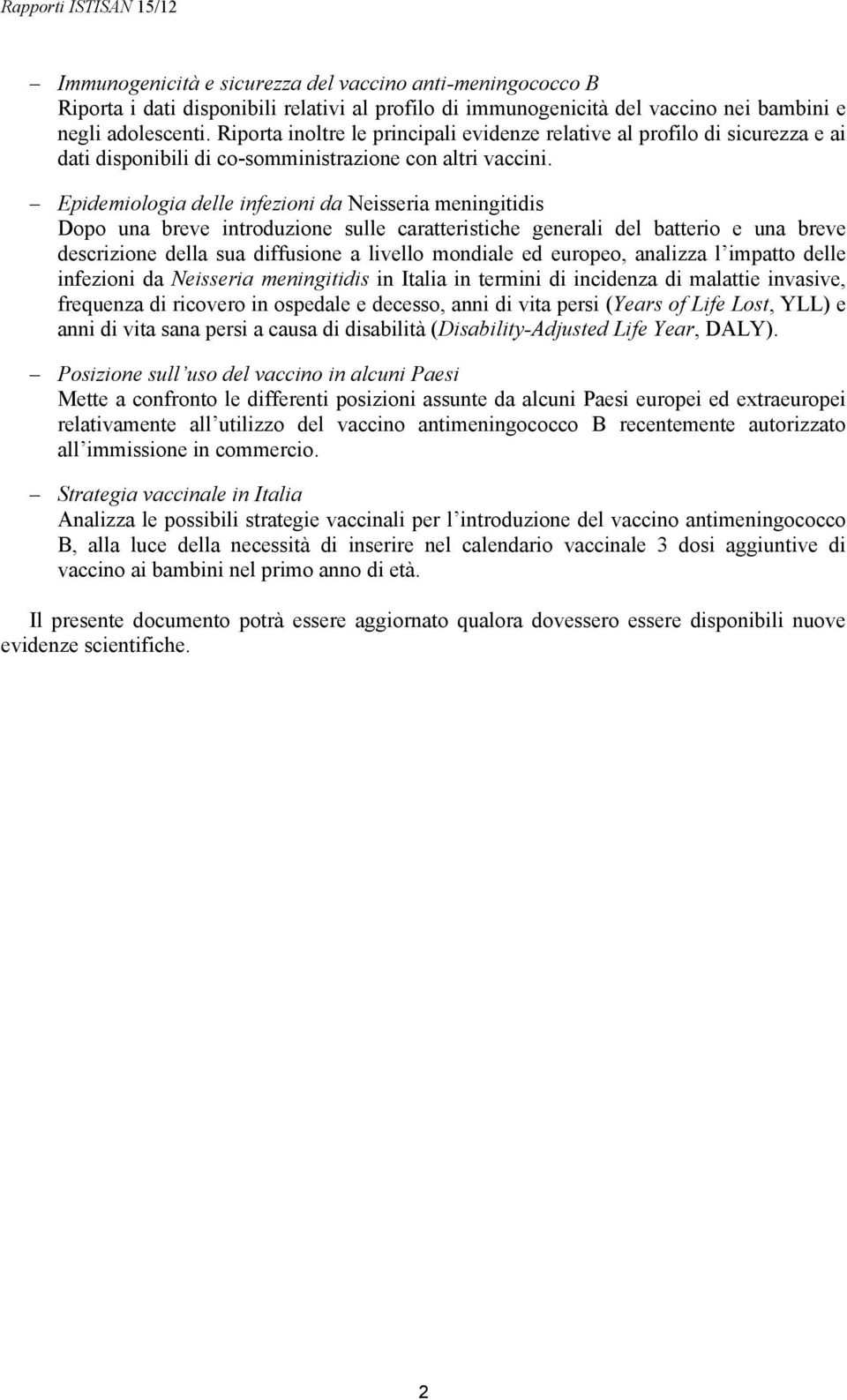 Epidemiologia delle infezioni da Neisseria meningitidis Dopo una breve introduzione sulle caratteristiche generali del batterio e una breve descrizione della sua diffusione a livello mondiale ed