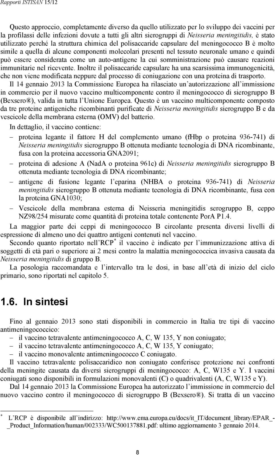 considerata come un auto-antigene la cui somministrazione può causare reazioni immunitarie nel ricevente.