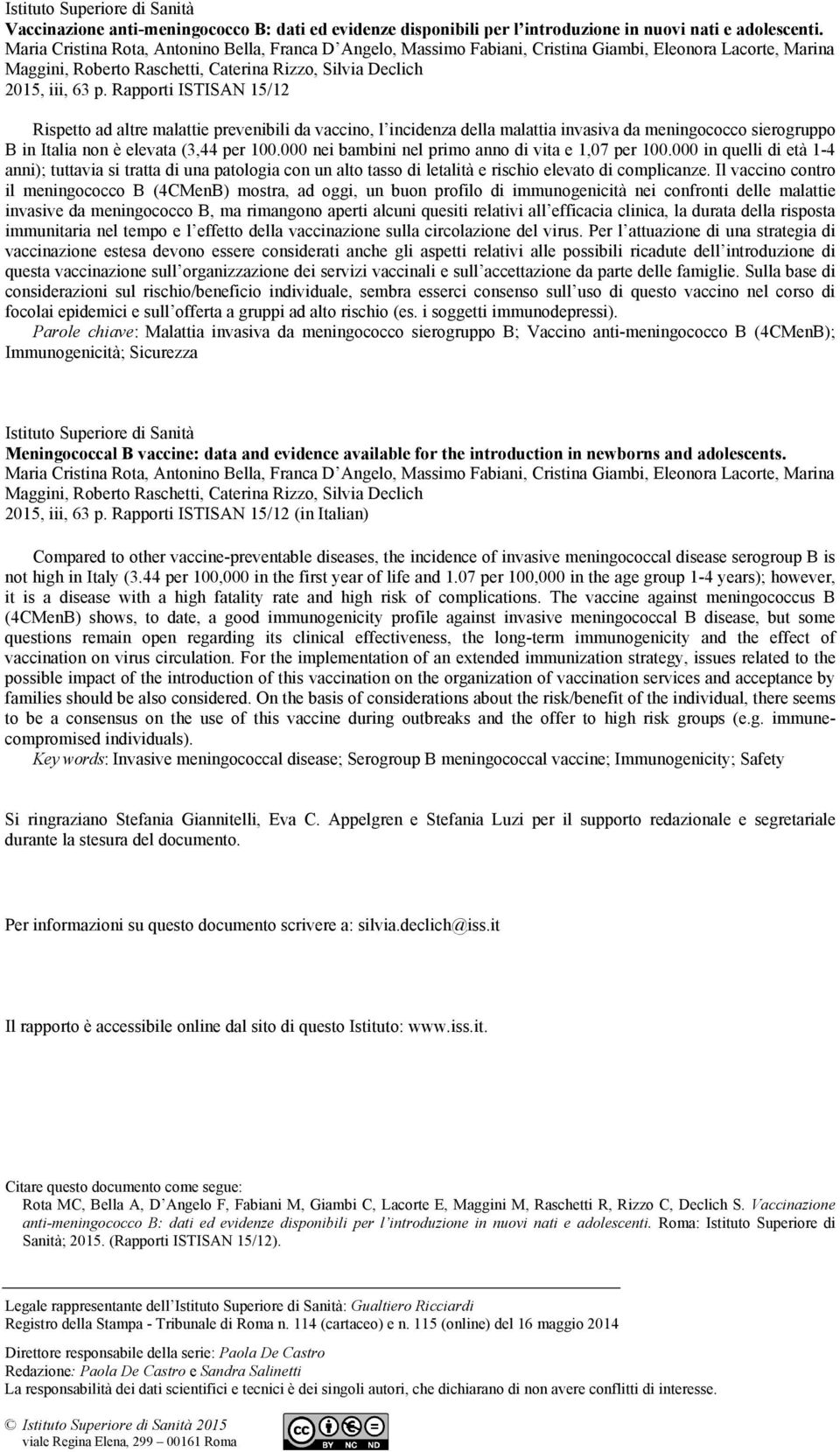 Rapporti ISTISAN 15/12 Rispetto ad altre malattie prevenibili da vaccino, l incidenza della malattia invasiva da meningococco sierogruppo B in Italia non è elevata (3,44 per 100.