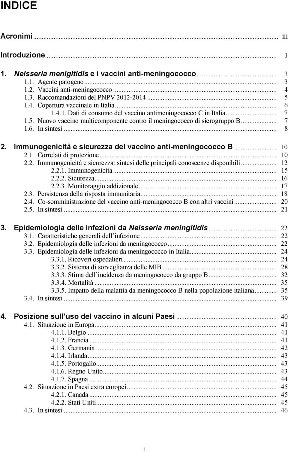 .. 8 2. Immunogenicità e sicurezza del vaccino anti-meningococco B... 10 2.1. Correlati di protezione... 10 2.2. Immunogenicità e sicurezza: sintesi delle principali conoscenze disponibili... 12 2.2.1. Immunogenicità... 15 2.