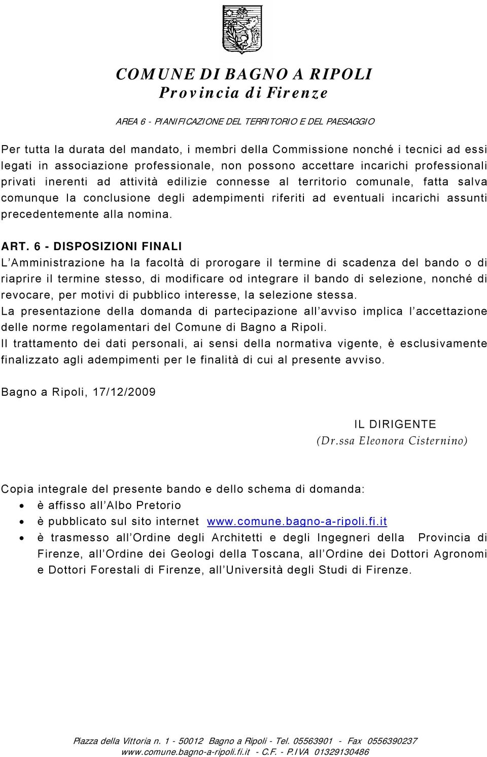 6 - DISPOSIZIONI FINALI L Amministrazione ha la facoltà di prorogare il termine di scadenza del bando o di riaprire il termine stesso, di modificare od integrare il bando di selezione, nonché di