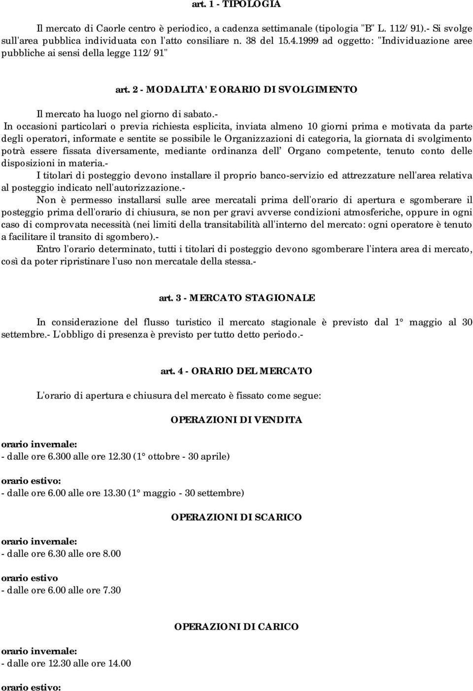 - In occasioni particolari o previa richiesta esplicita, inviata almeno 10 giorni prima e motivata da parte degli operatori, informate e sentite se possibile le Organizzazioni di categoria, la