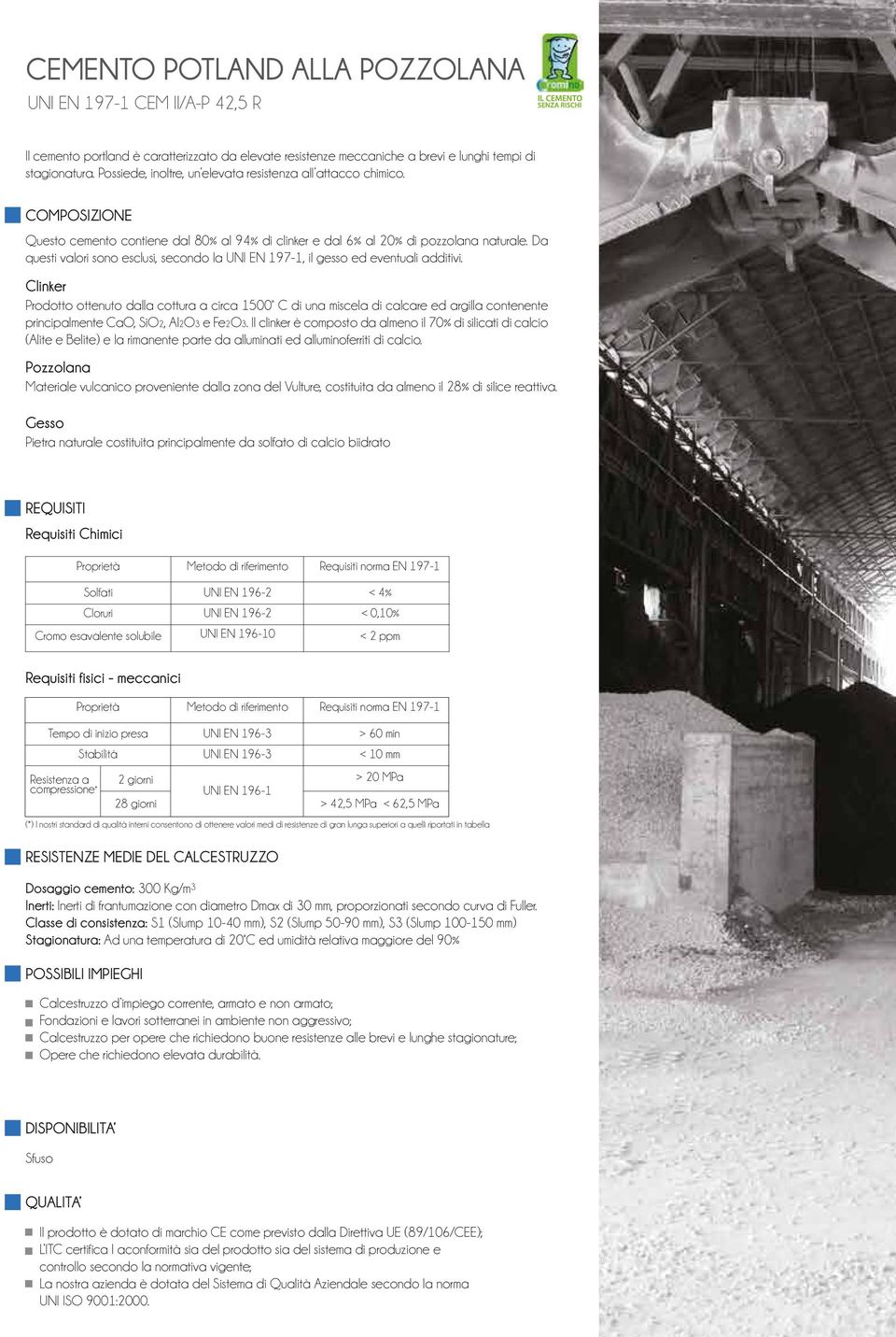 Prodotto ottenuto dalla cottura a circa 500 C di una miscela di calcare ed argilla contenente Pozzolana Materiale vulcanico proveniente dalla zona del Vulture, costituita da almeno il 28% di silice