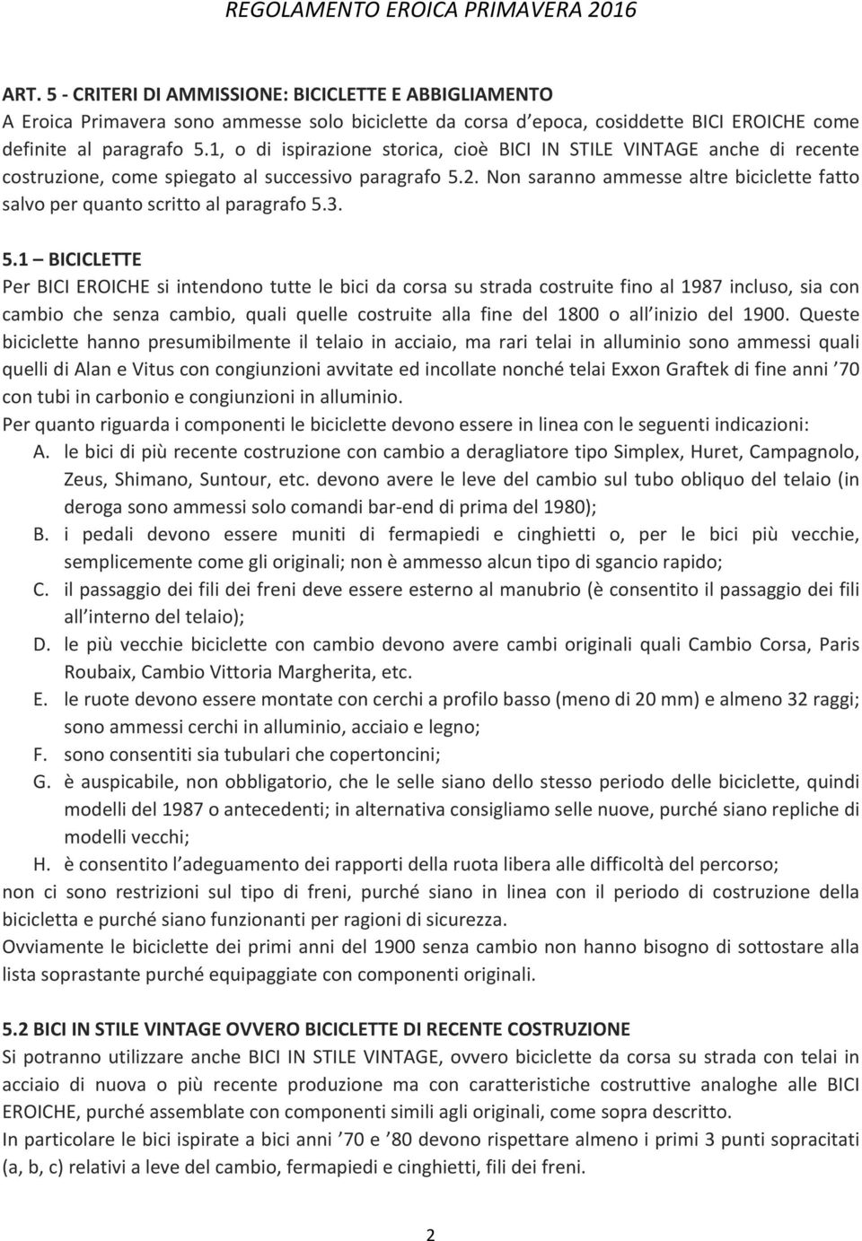 Non saranno ammesse altre biciclette fatto salvo per quanto scritto al paragrafo 5.