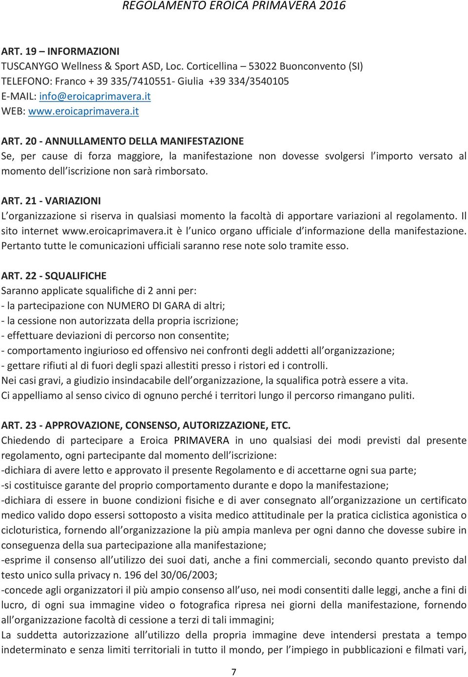 20 - ANNULLAMENTO DELLA MANIFESTAZIONE Se, per cause di forza maggiore, la manifestazione non dovesse svolgersi l importo versato al momento dell iscrizione non sarà rimborsato. ART.