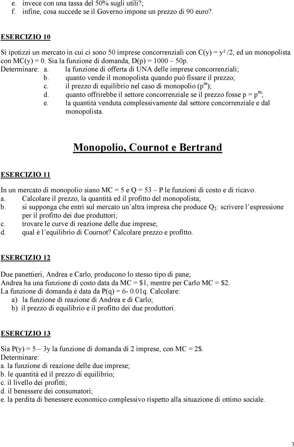 la funzione di offerta di UNA delle imprese concorrenziali; b. quanto vende il monopolista quando può fissare il prezzo; c. il prezzo di equilibrio nel caso di monopolio (p m ); d.