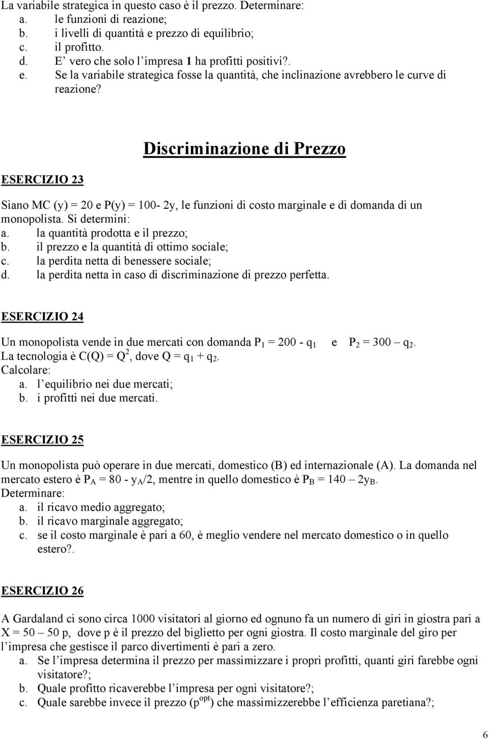 ESERCIZIO 23 Discriminazione di Prezzo Siano MC (y) = 20 e P(y) = 100-2y, le funzioni di costo marginale e di domanda di un monopolista. Si determini: a. la quantità prodotta e il prezzo; b.