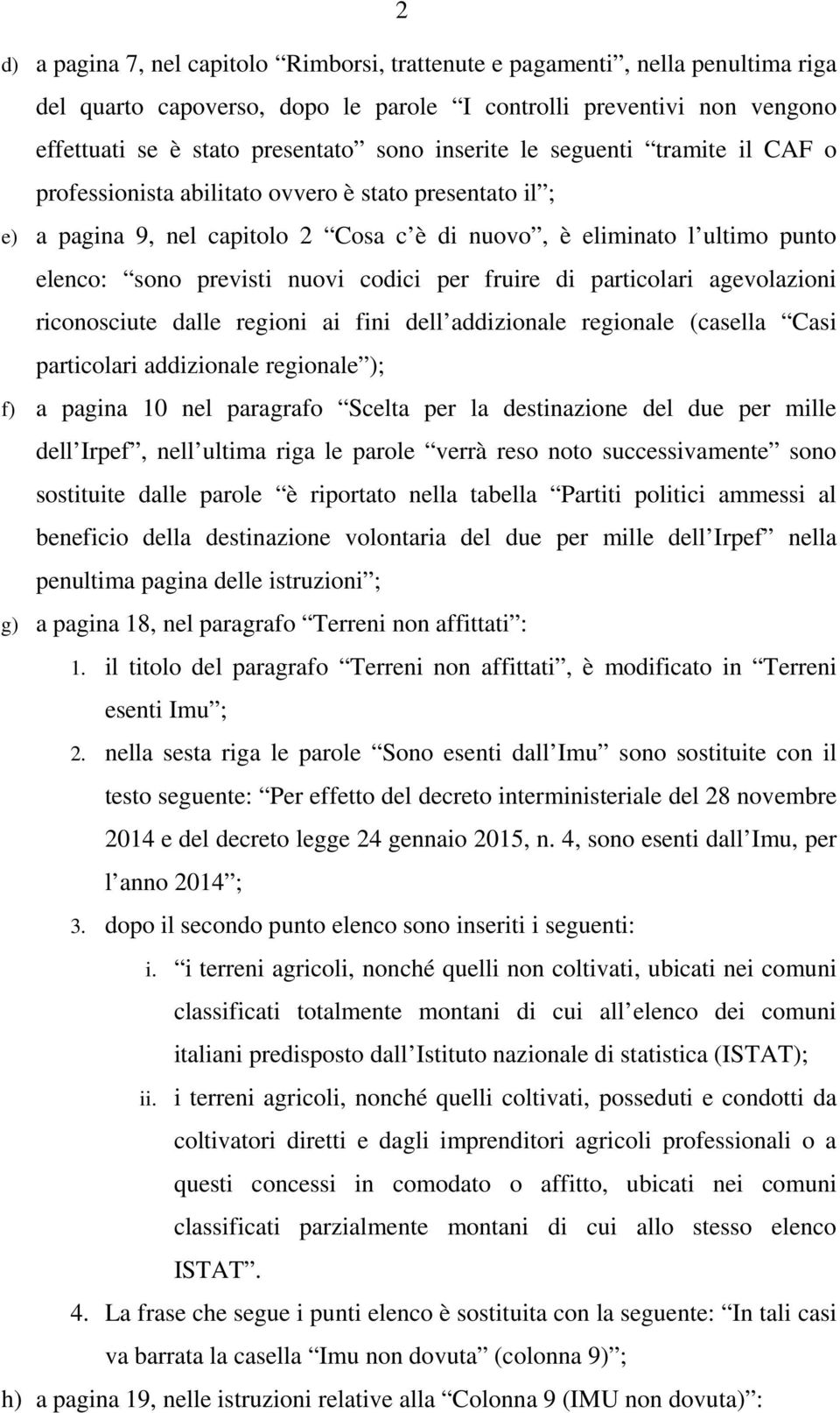 codici per fruire di particolari agevolazioni riconosciute dalle regioni ai fini dell addizionale regionale (casella Casi particolari addizionale regionale ); f) a pagina 10 nel paragrafo Scelta per