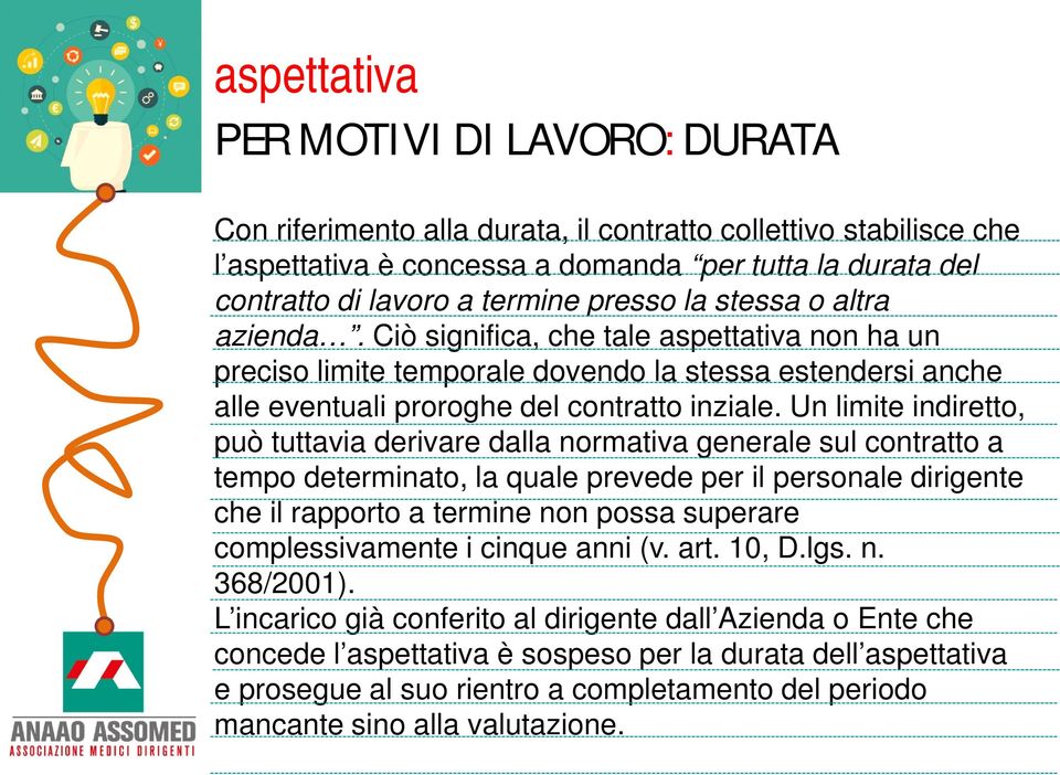 Un limite indiretto, può tuttavia derivare dalla normativa generale sul contratto a tempo determinato, la quale prevede per il personale dirigente che il rapporto a termine non possa superare