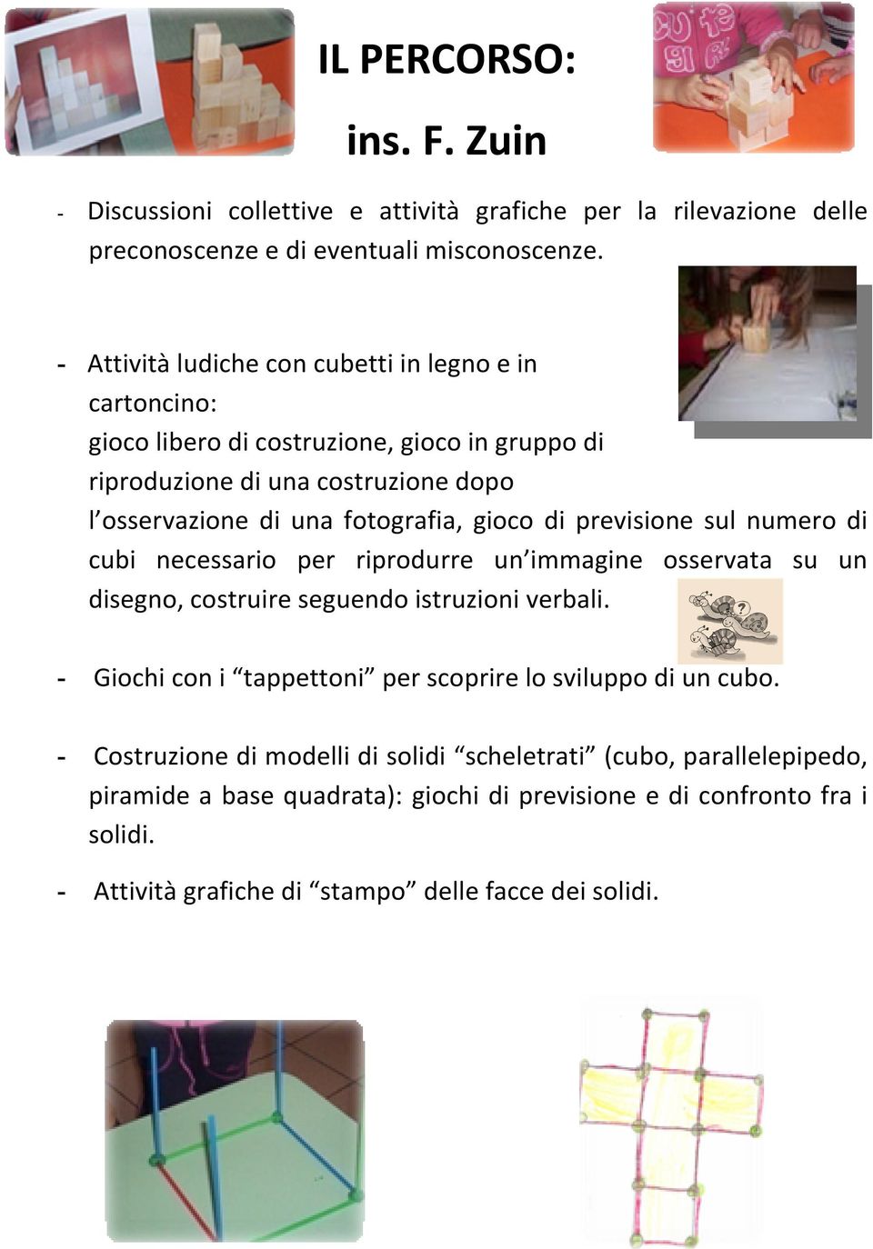 fotografia, gioco di previsione sul numero di cubi necessario per riprodurre un immagine osservata su un disegno, costruire seguendo istruzioni verbali.