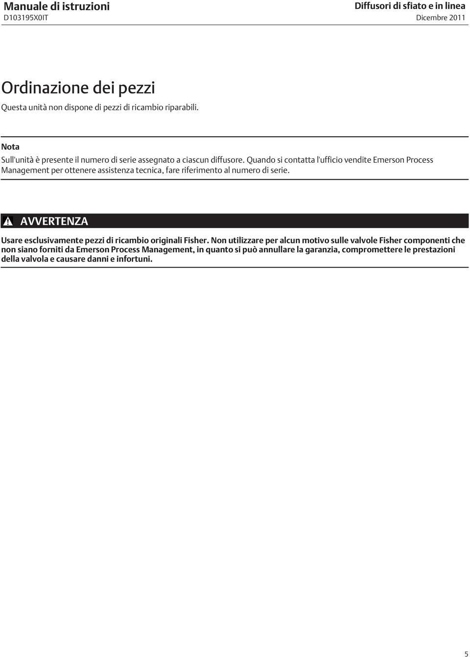 Quando si contatta l'ufficio vendite Emerson Process Management per ottenere assistenza tecnica, fare riferimento al numero di serie.