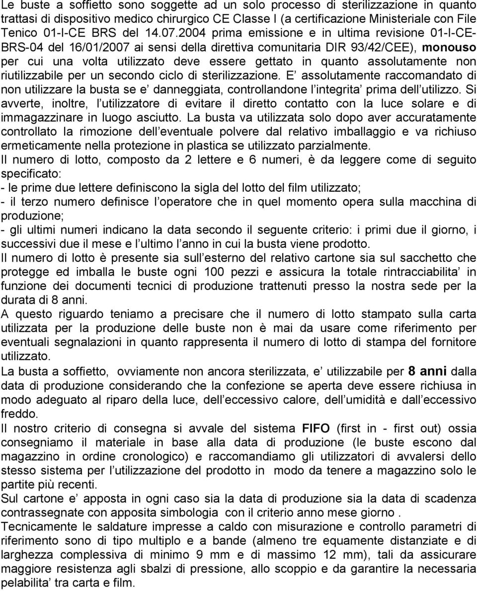 2004 prima emissione e in ultima revisione 01-I-CE- BRS-04 del 16/01/2007 ai sensi della direttiva comunitaria DIR 93/42/CEE), monouso per cui una volta utilizzato deve essere gettato in quanto