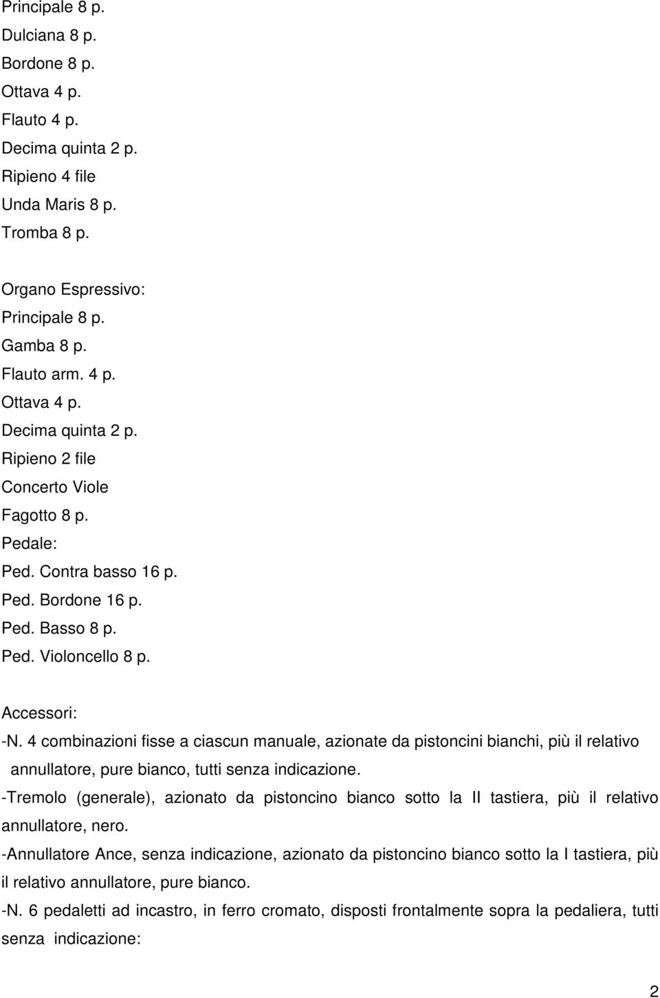 4 combinazioni fisse a ciascun manuale, azionate da pistoncini bianchi, più il relativo annullatore, pure bianco, tutti senza indicazione.