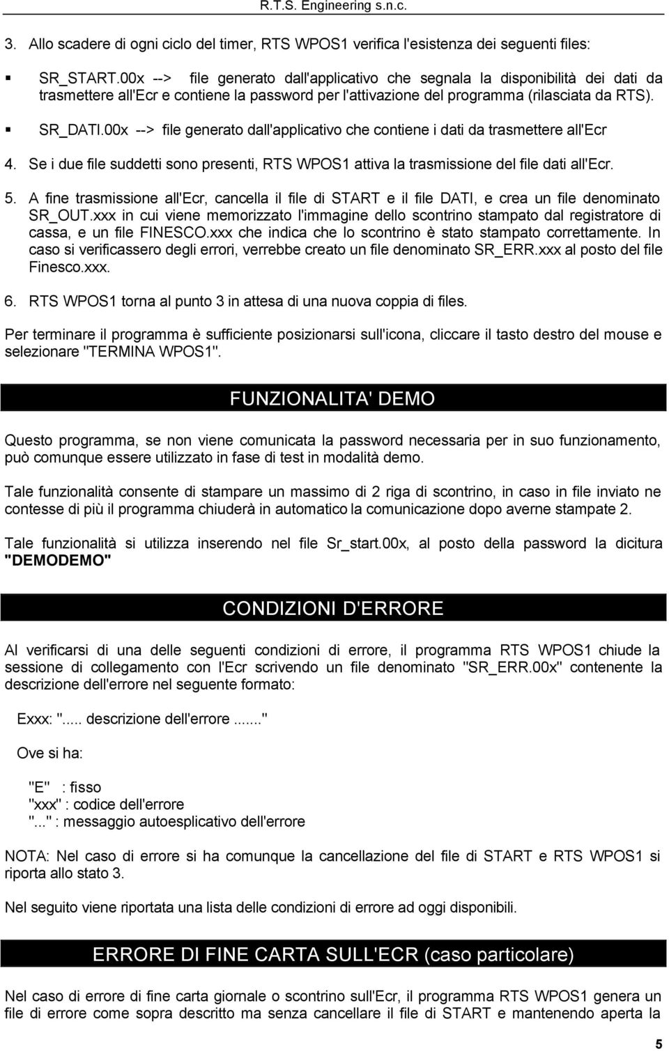 00x --> file generato dall'applicativo che contiene i dati da trasmettere all'ecr 4. Se i due file suddetti sono presenti, RTS WPOS1 attiva la trasmissione del file dati all'ecr. 5.