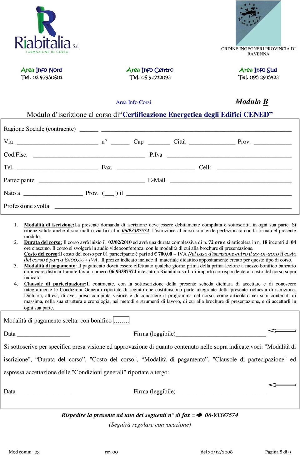 Si ritiene valido anche il suo inoltro via fax al n. 06/93387574. L'iscrizione al corso si intende perfezionata con la firma del presente modulo. 2.