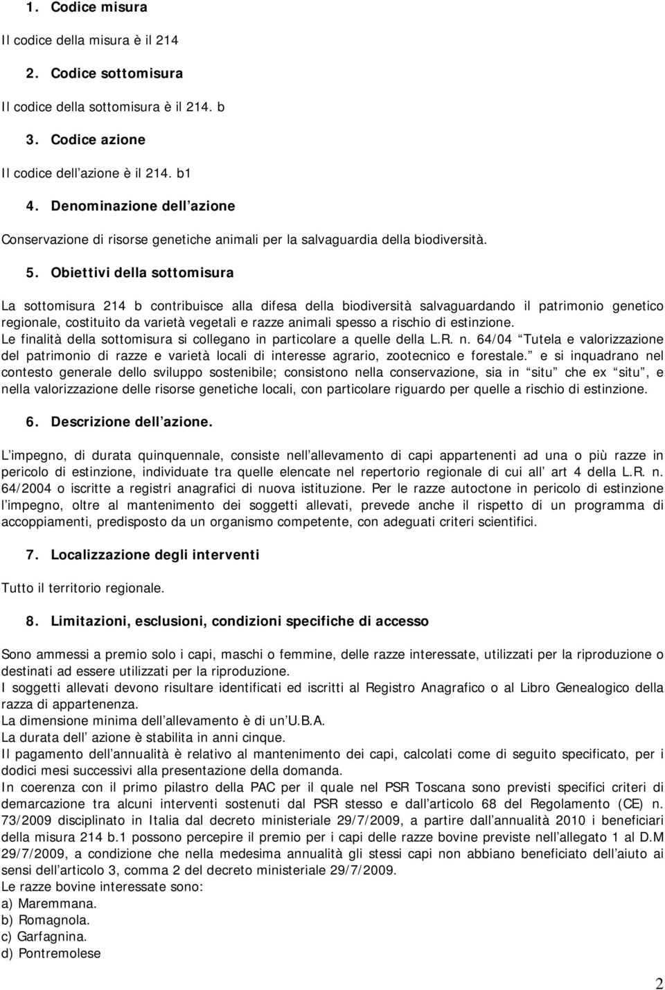 Obiettivi della sottomisura La sottomisura 214 b contribuisce alla difesa della biodiversità salvaguardando il patrimonio genetico regionale, costituito da varietà vegetali e razze animali spesso a