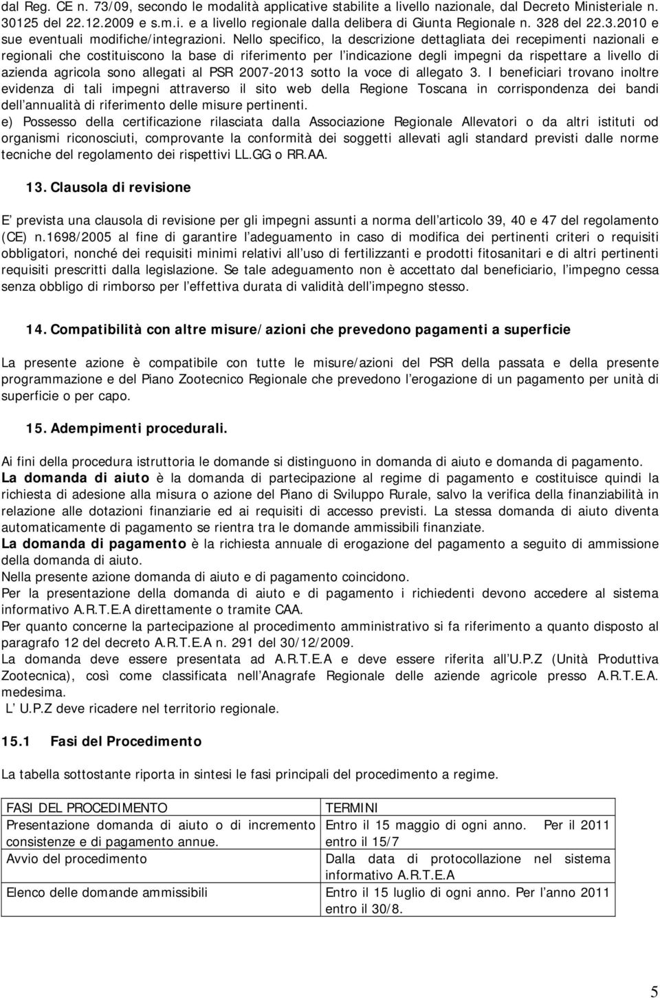 Nello specifico, la descrizione dettagliata dei recepimenti nazionali e regionali che costituiscono la base di riferimento per l indicazione degli impegni da rispettare a livello di azienda agricola