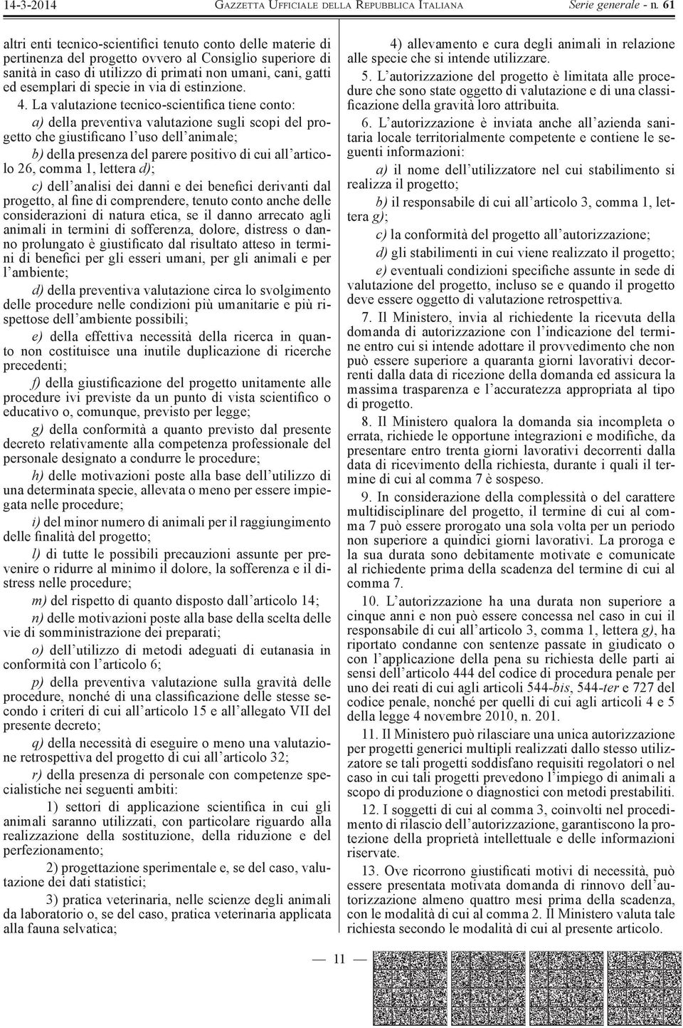 La valutazione tecnico-scientiþ ca tiene conto: a) della preventiva valutazione sugli scopi del progetto che giustiþ cano l uso dell animale; b) della presenza del parere positivo di cui all articolo