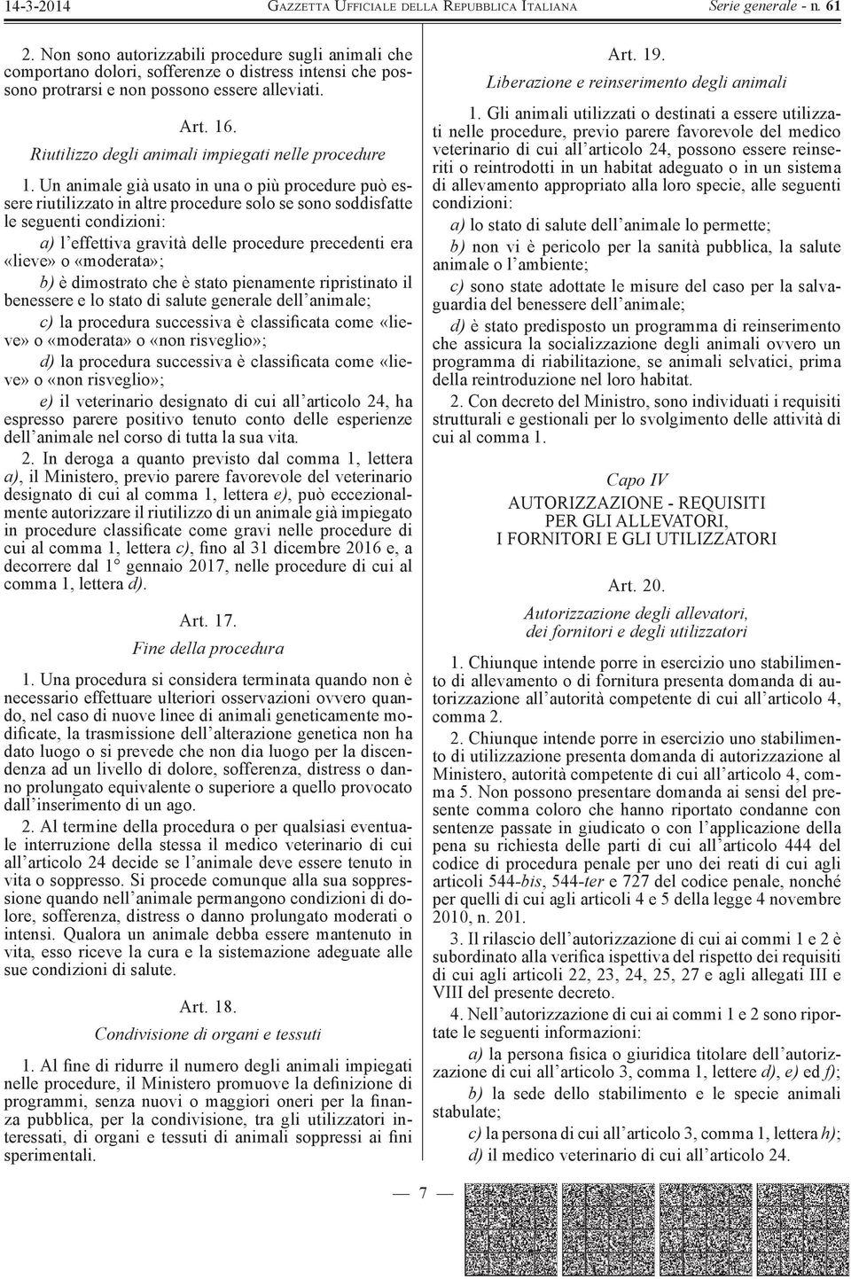 Un animale già usato in una o più procedure può essere riutilizzato in altre procedure solo se sono soddisfatte le seguenti condizioni: a) l effettiva gravità delle procedure precedenti era «lieve» o