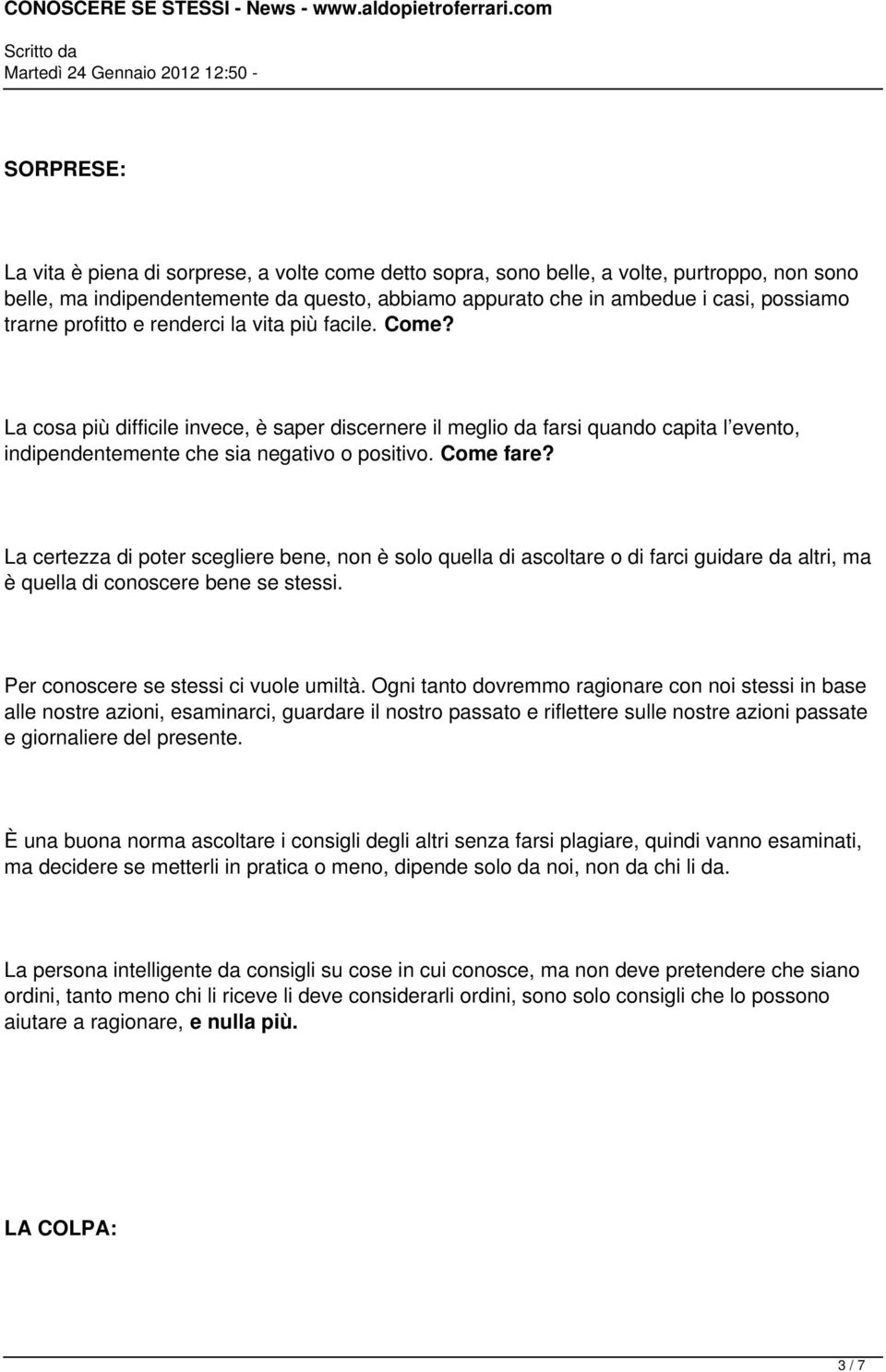 Come fare? La certezza di poter scegliere bene, non è solo quella di ascoltare o di farci guidare da altri, ma è quella di conoscere bene se stessi. Per conoscere se stessi ci vuole umiltà.