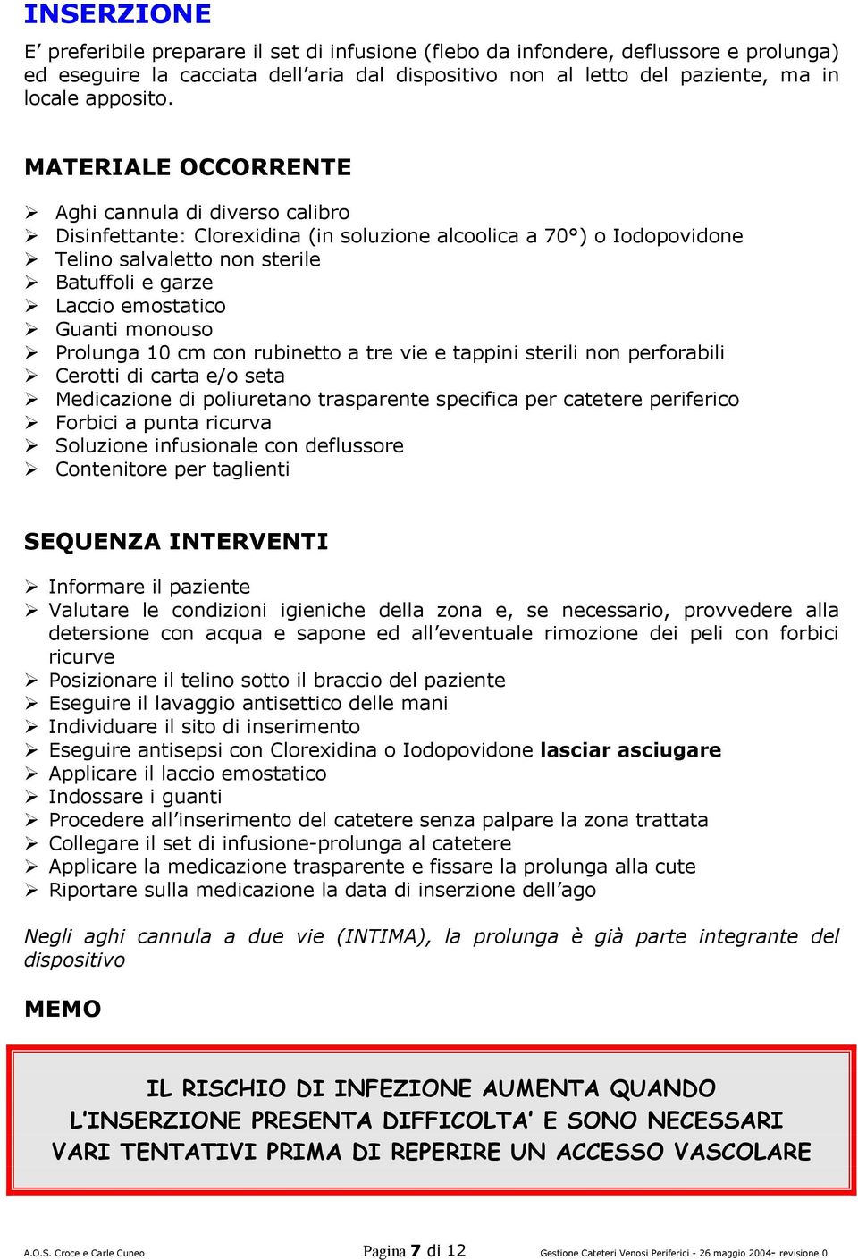 monouso Prolunga 10 cm con rubinetto a tre vie e tappini sterili non perforabili Cerotti di carta e/o seta Medicazione di poliuretano trasparente specifica per catetere periferico Forbici a punta