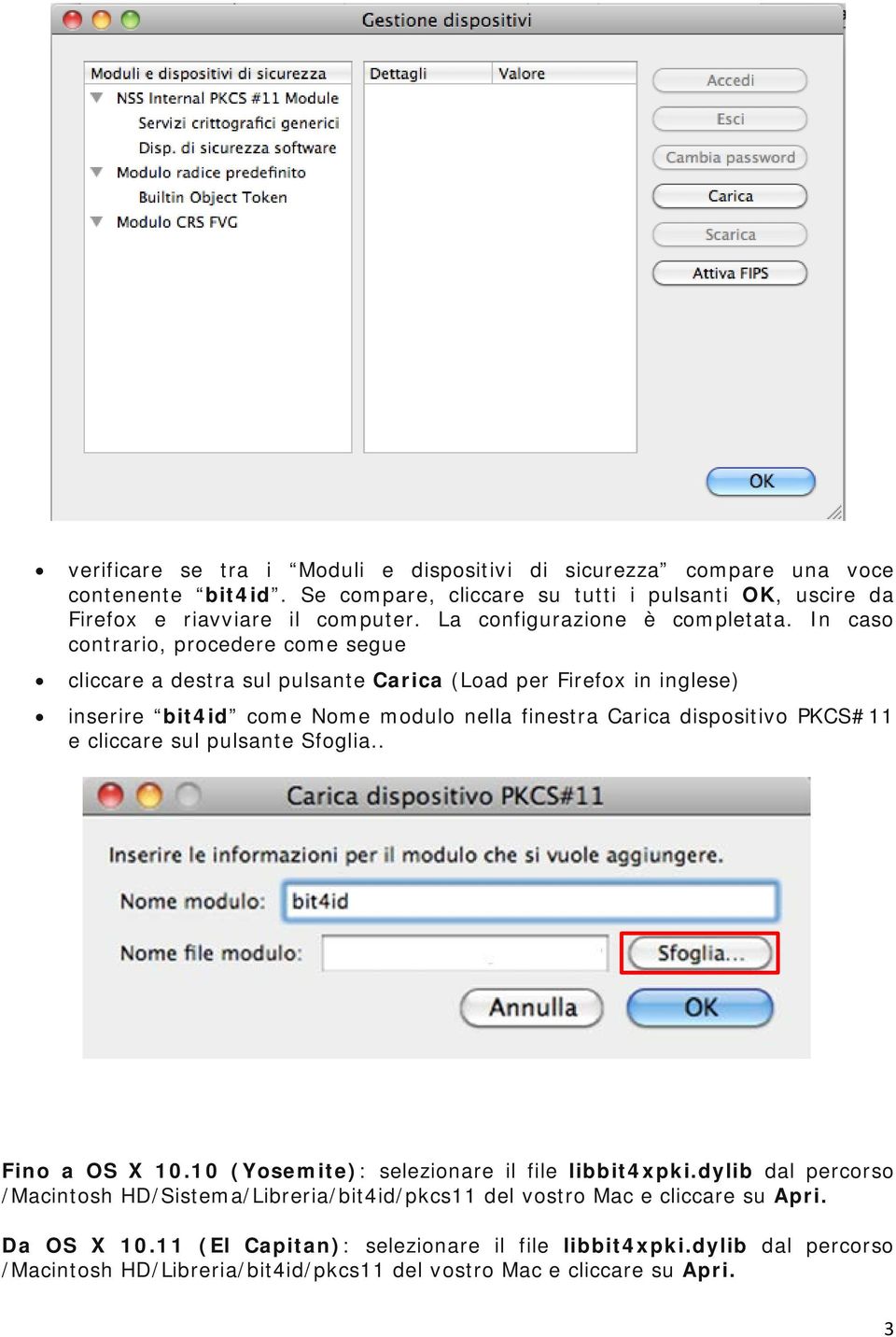 In caso contrario, procedere come segue cliccare a destra sul pulsante Carica (Load per Firefox in inglese) inserire bit4id come Nome modulo nella finestra Carica dispositivo PKCS#11 e