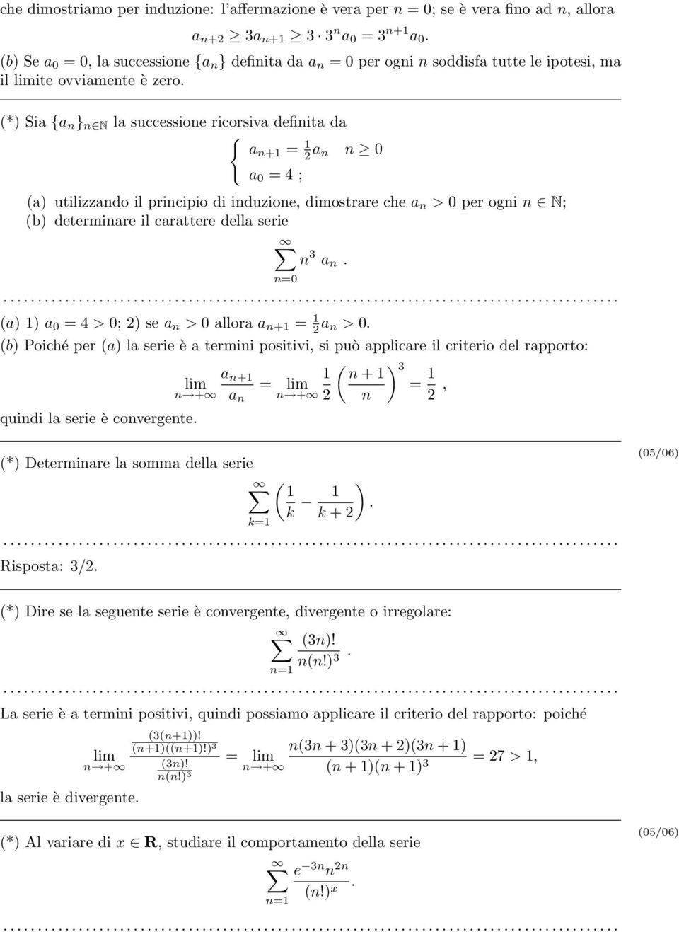 *) Sia {a n } n N la successione ricorsiva definita da { an+ = a n n 0 a 0 = 4 ; a) utilizzando il principio di induzione, dimostrare che a n > 0 per ogni n N; b) determinare il carattere della serie