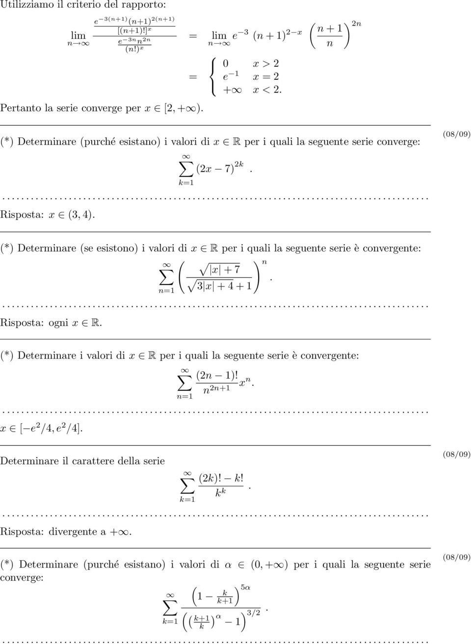 *) Determinare se esistono) i valori di x R per i quali la seguente serie è convergente: ) n x + 7. 3 x + 4 + n= Risposta: ogni x R.