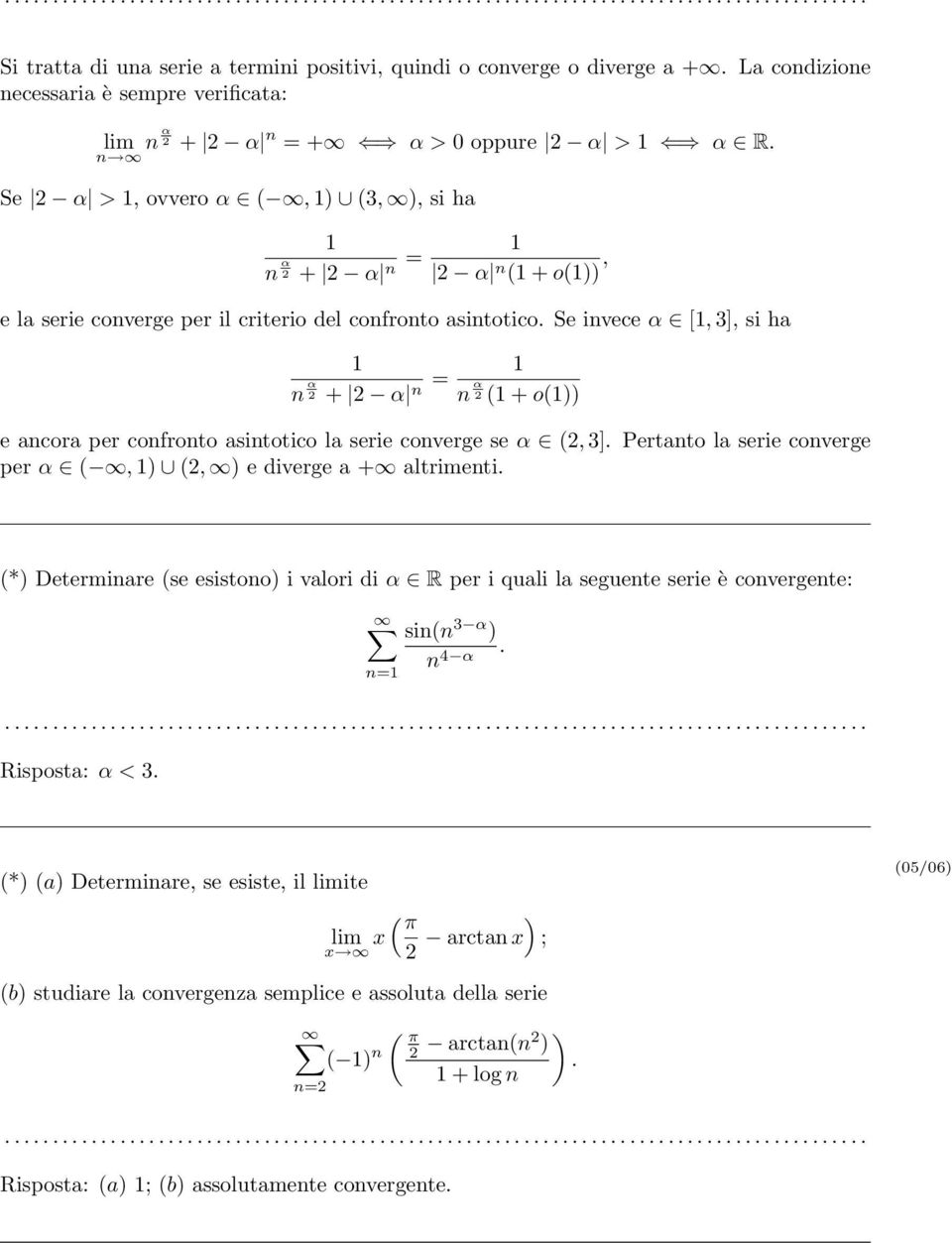 Se invece α [, 3], si ha n α + α n = n α + o)) e ancora per confronto asintotico la serie converge se α, 3]. Pertanto la serie converge per α, ), ) e diverge a + altrimenti.