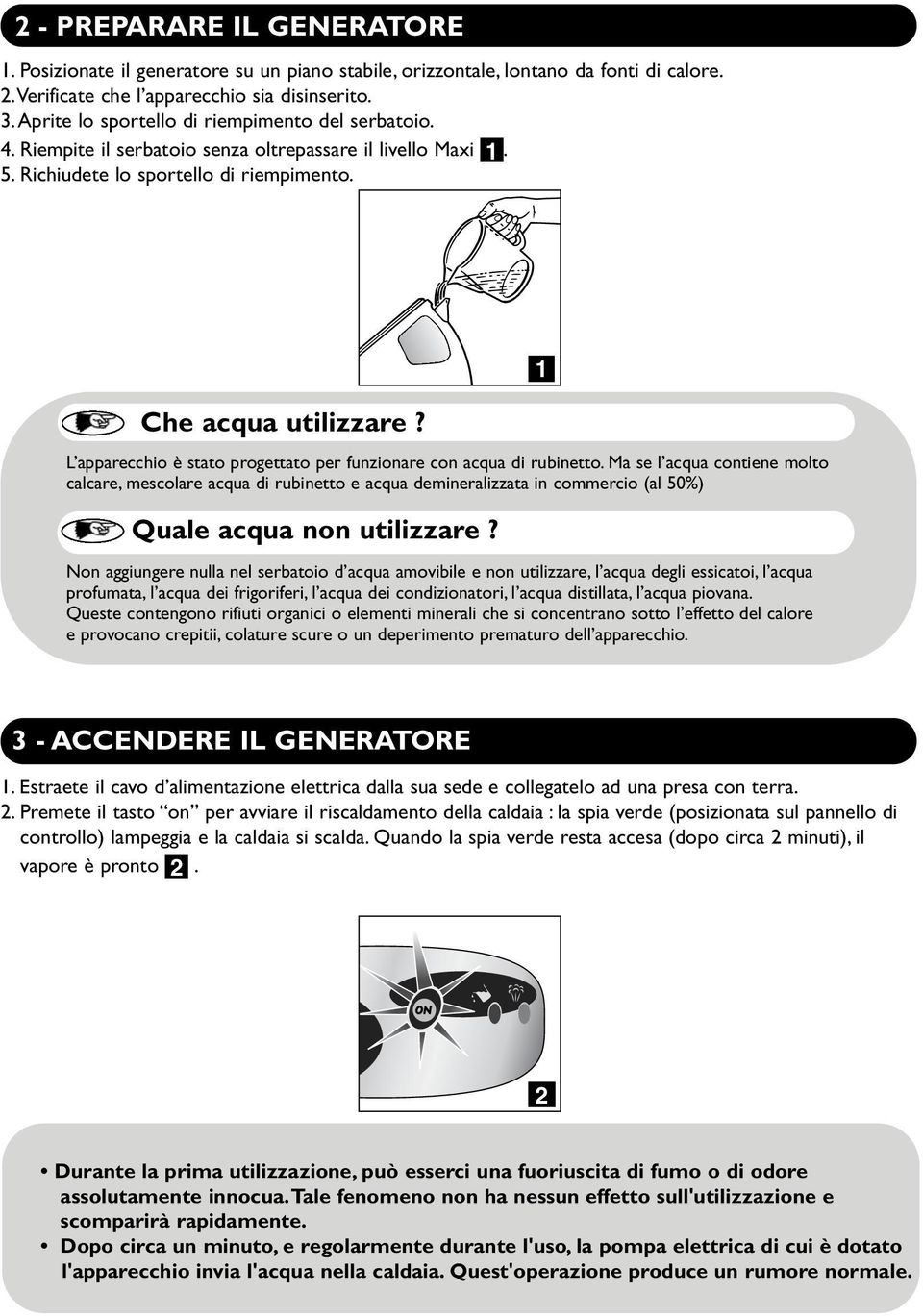 L apparecchio è stato progettato per funzionare con acqua di rubinetto.