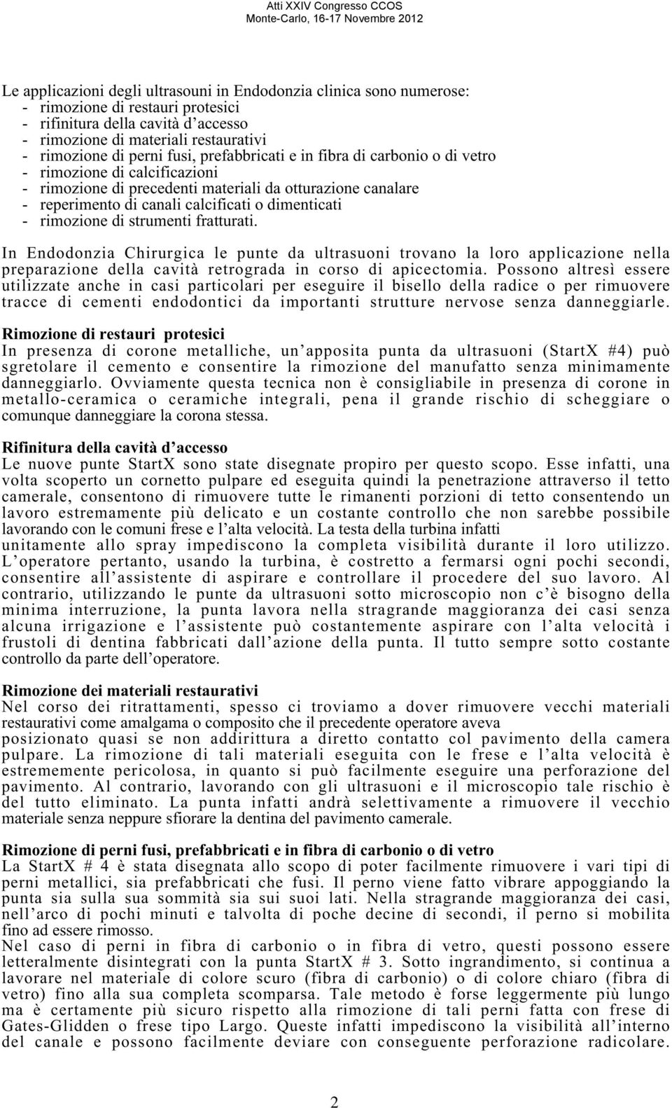 rimozione di strumenti fratturati. In Endodonzia Chirurgica le punte da ultrasuoni trovano la loro applicazione nella preparazione della cavità retrograda in corso di apicectomia.