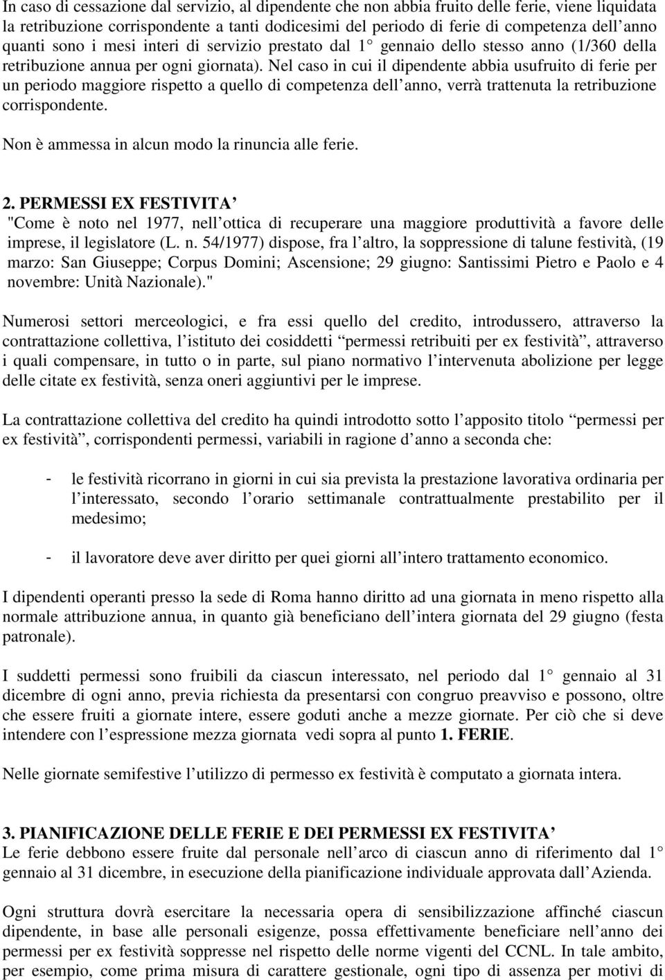 Nel caso in cui il dipendente abbia usufruito di ferie per un periodo maggiore rispetto a quello di competenza dell anno, verrà trattenuta la retribuzione corrispondente.