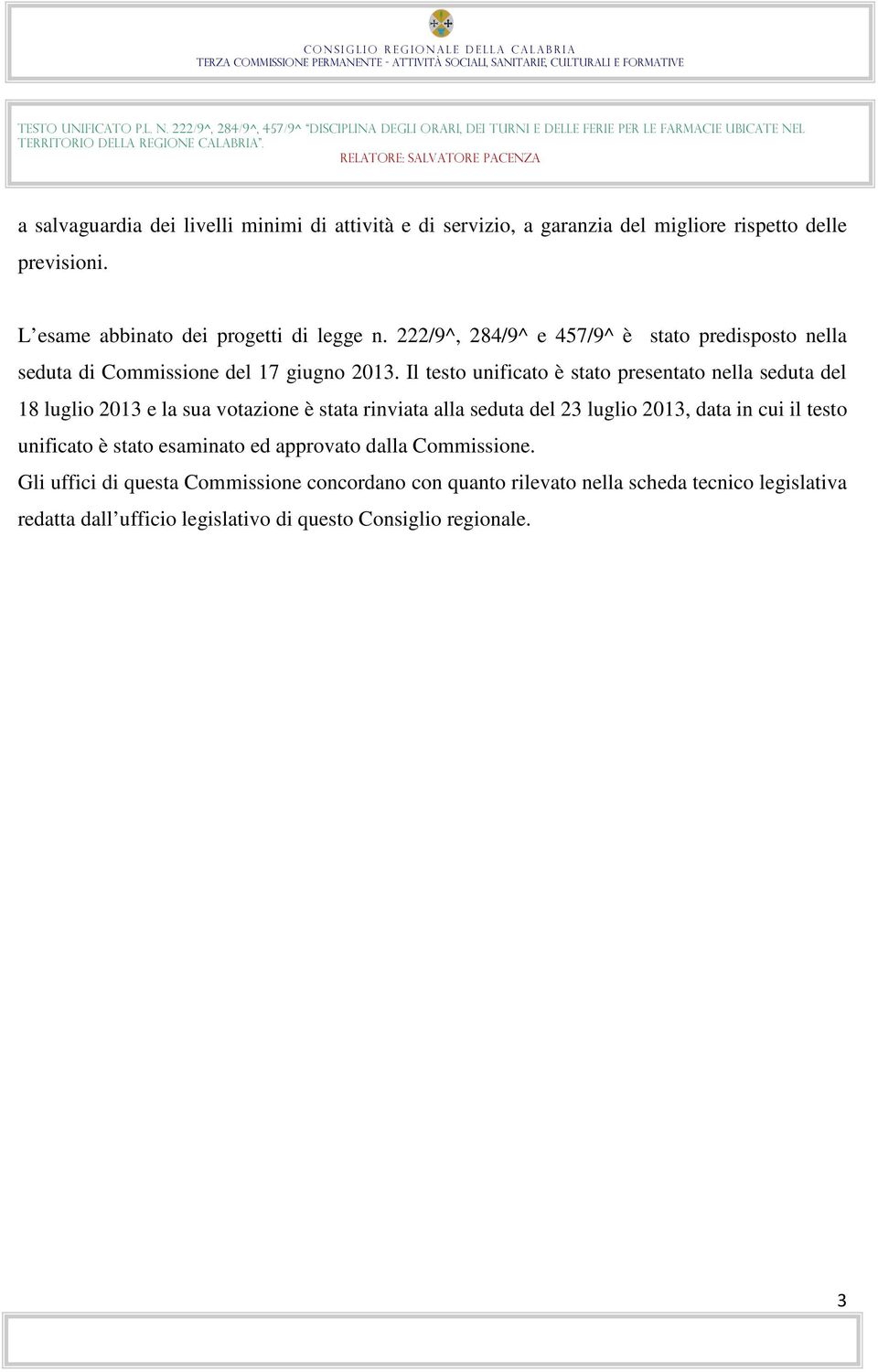 Il testo unificato è stato presentato nella seduta del 18 luglio 2013 e la sua votazione è stata rinviata alla seduta del 23 luglio 2013, data in cui il