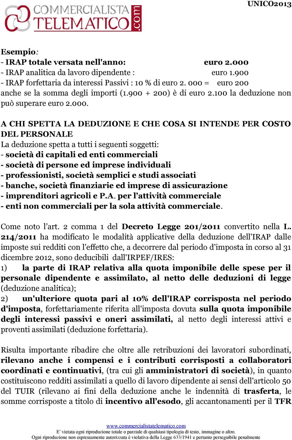 deduzione spetta a tutti i seguenti soggetti: - società di capitali ed enti commerciali - società di persone ed imprese individuali - professionisti, società semplici e studi associati - banche,