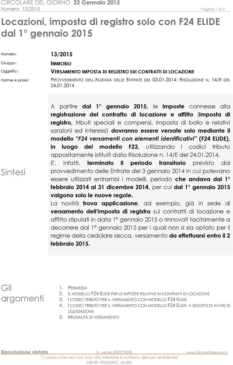 2014; RISOLUZIONE N. 14/E DEL 24.01.2014 Sintesi A partire dal 1 gennaio 2015, le imposte connesse alla registrazione del contratto di locazione e affitto (imposta di registro, tributi speciali e