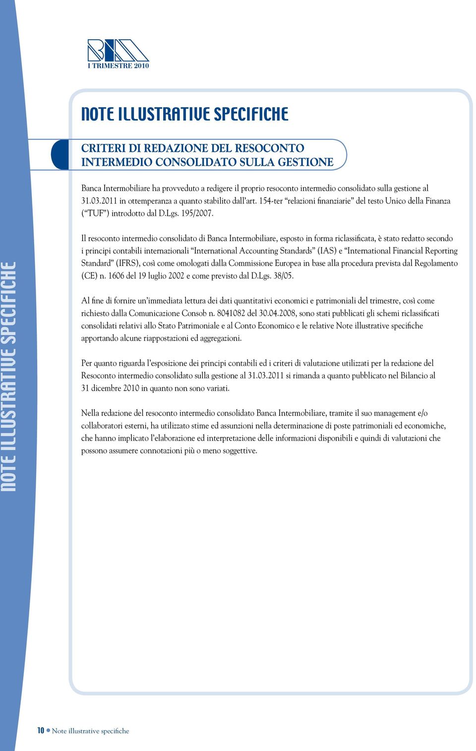 Il resoconto intermedio consolidato di Banca Intermobiliare, esposto in forma riclassificata, è stato redatto secondo i principi contabili internazionali International Accounting Standards (IAS) e