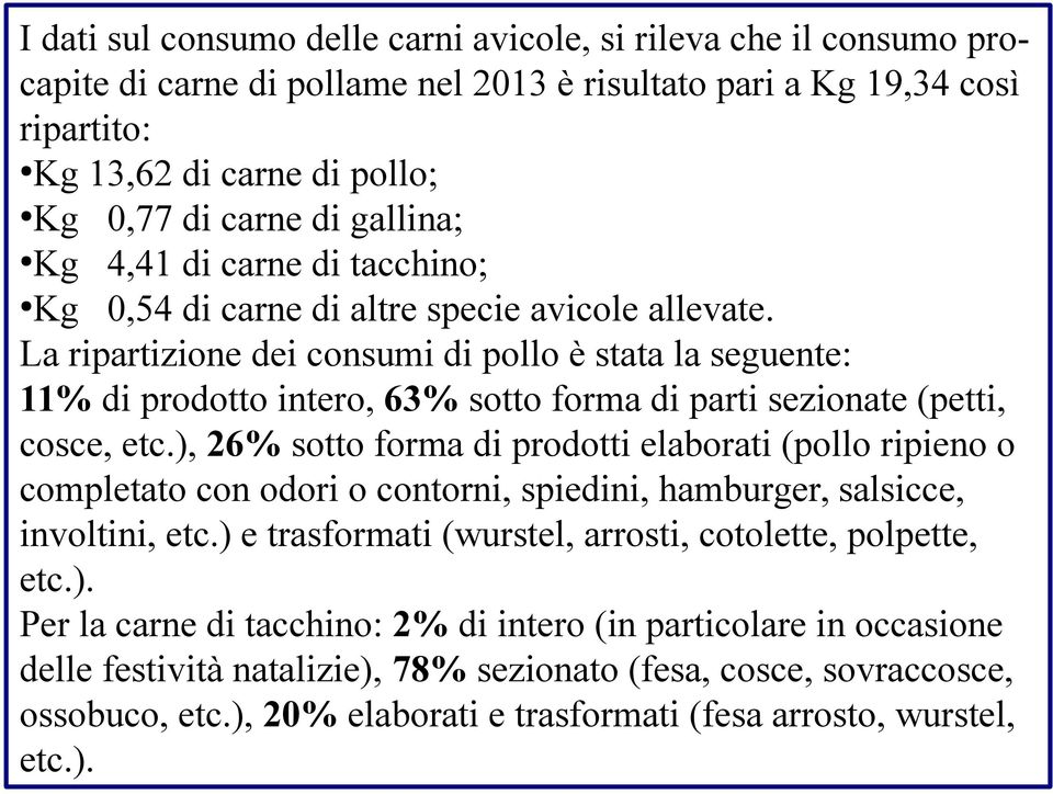La ripartizione dei consumi di pollo è stata la seguente: 11% di prodotto intero, 63% sotto forma di parti sezionate (petti, cosce, etc.