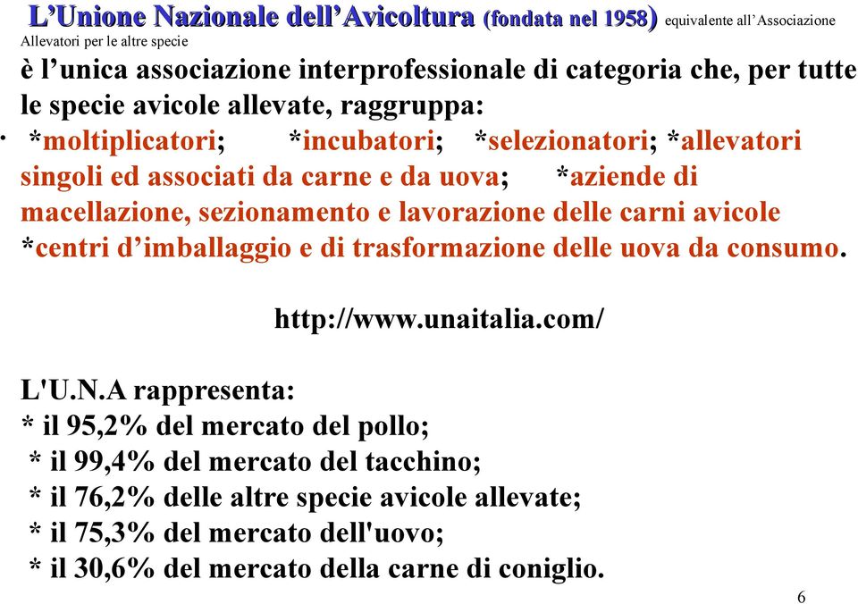 *moltiplicatori; *incubatori; *selezionatori; *allevatori singoli ed associati da carne e da uova; *aziende di macellazione, sezionamento e lavorazione delle carni avicole