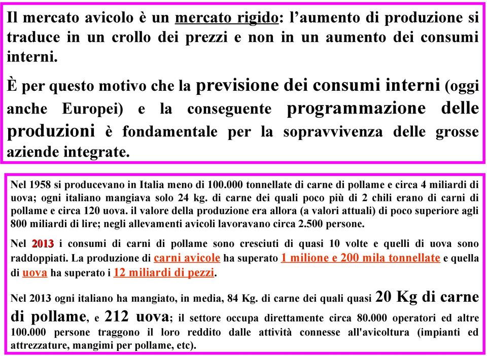 Nel 1958 si producevano in Italia meno di 100.000 tonnellate di carne di pollame e circa 4 miliardi di uova; ogni italiano mangiava solo 24 kg.