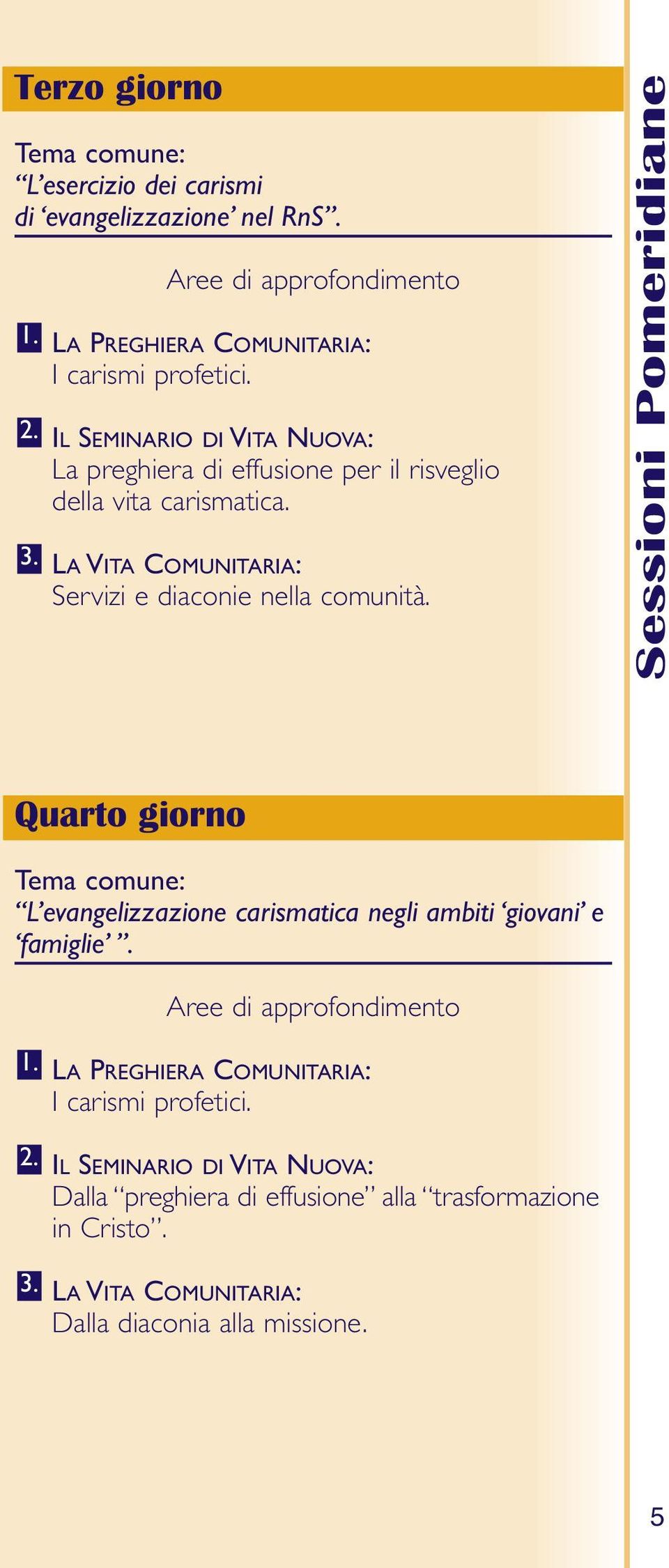 Quarto giorno Tema comune: L evangelizzazione carismatica negli ambiti giovani e famiglie. 1. 2. 3.